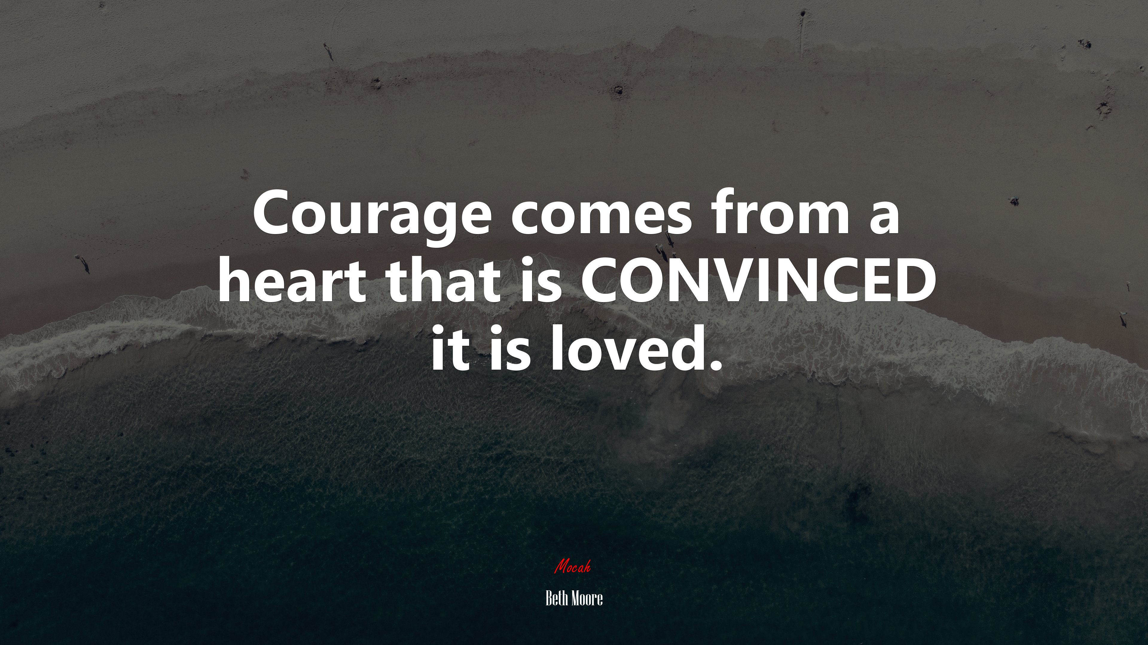 Courage comes from a heart that is CONVINCED it is loved. | Beth Moore quote HD Wallpaper