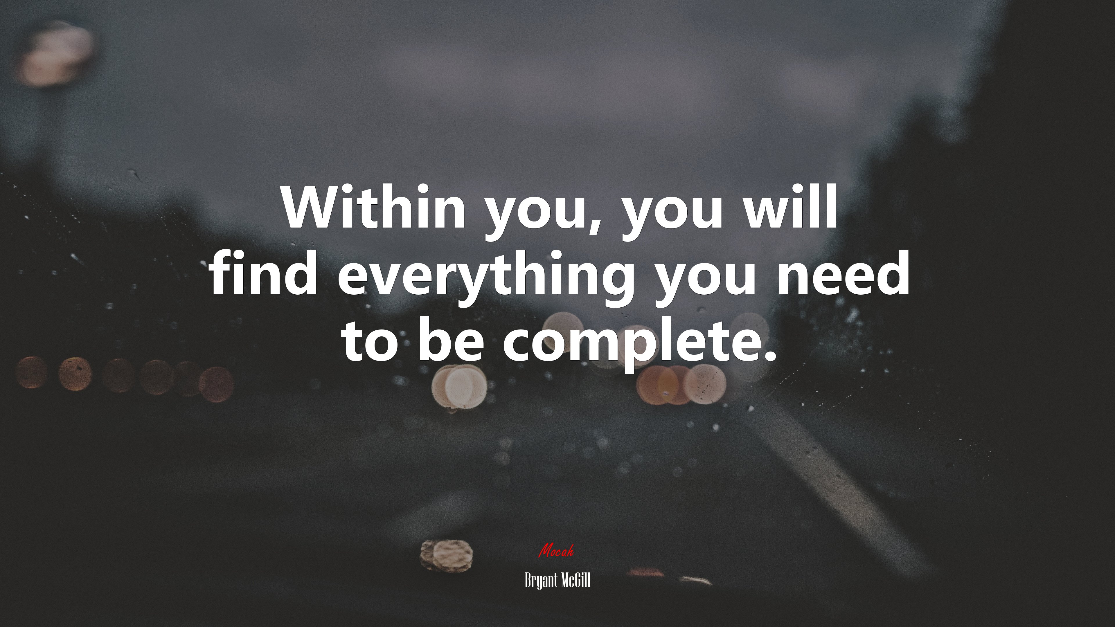 Within you, you will find everything you need to be complete. | Bryant McGill quote HD Wallpaper