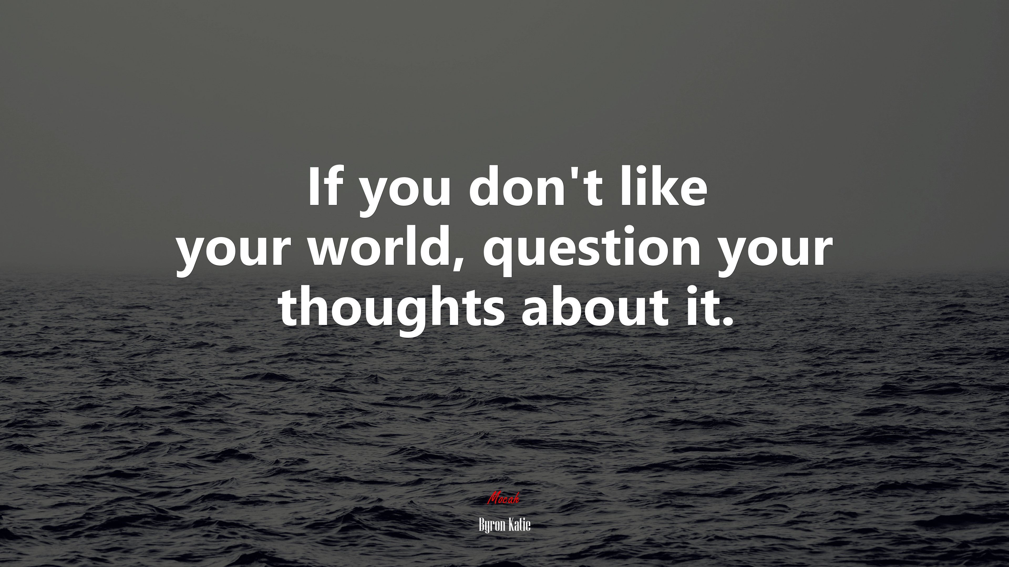 If you don’t like your world, question your thoughts about it. | Byron Katie quote HD Wallpaper