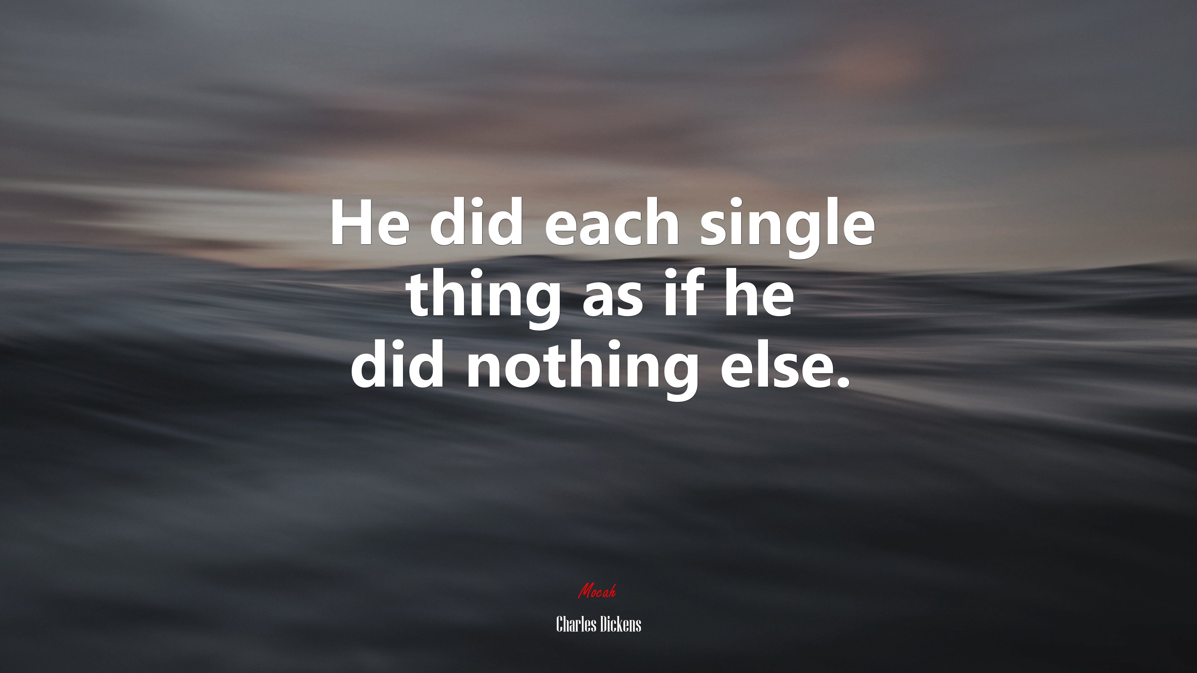 He did each single thing as if he did nothing else. | Charles Dickens quote HD Wallpaper