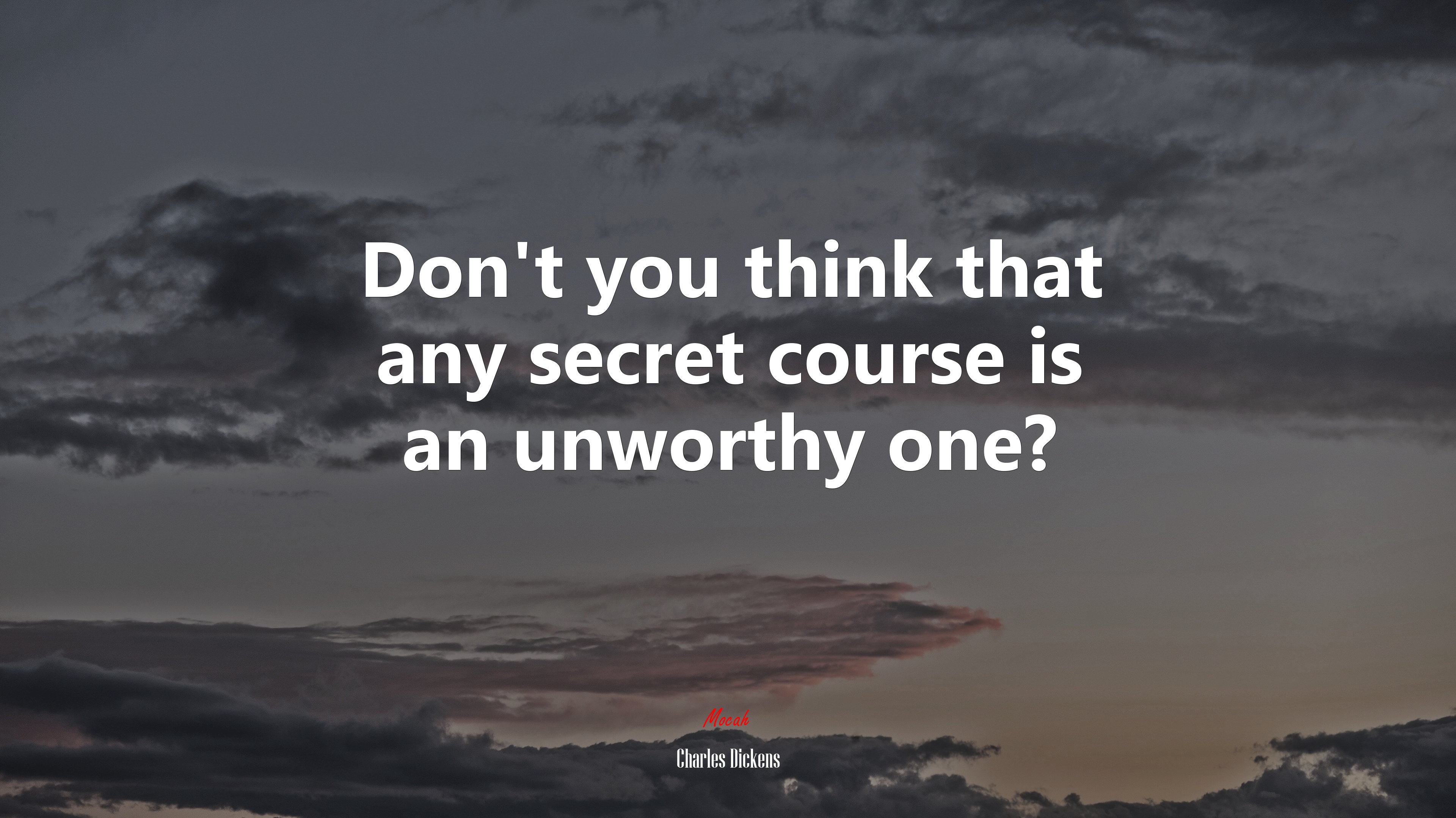 Don’t you think that any secret course is an unworthy one? | Charles Dickens quote HD Wallpaper