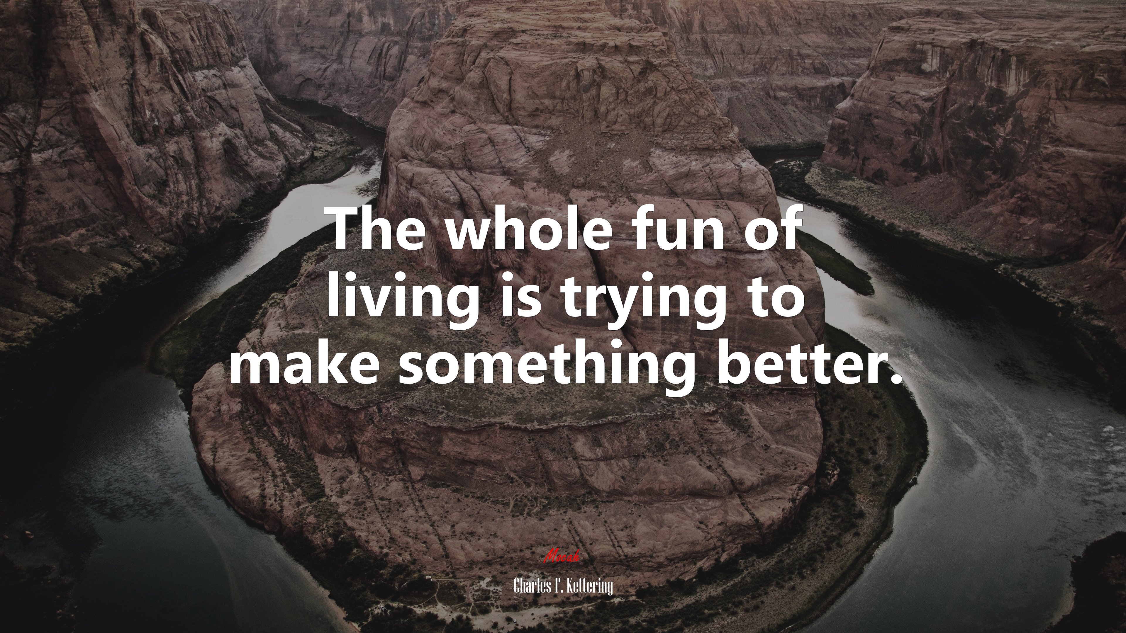 The whole fun of living is trying to make something better. | Charles F. Kettering quote HD Wallpaper