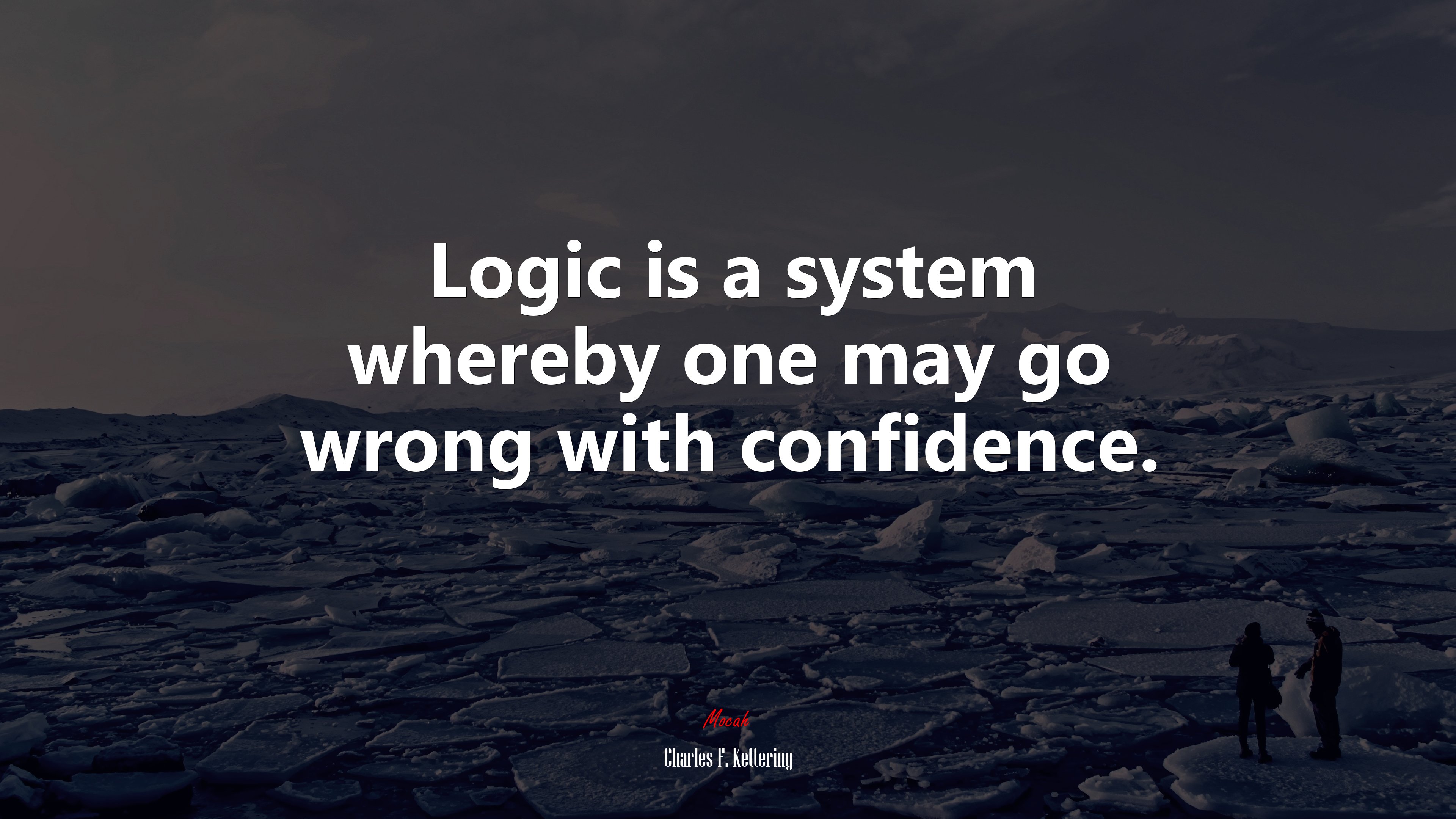 Logic is a system whereby one may go wrong with confidence. | Charles F. Kettering quote HD Wallpaper