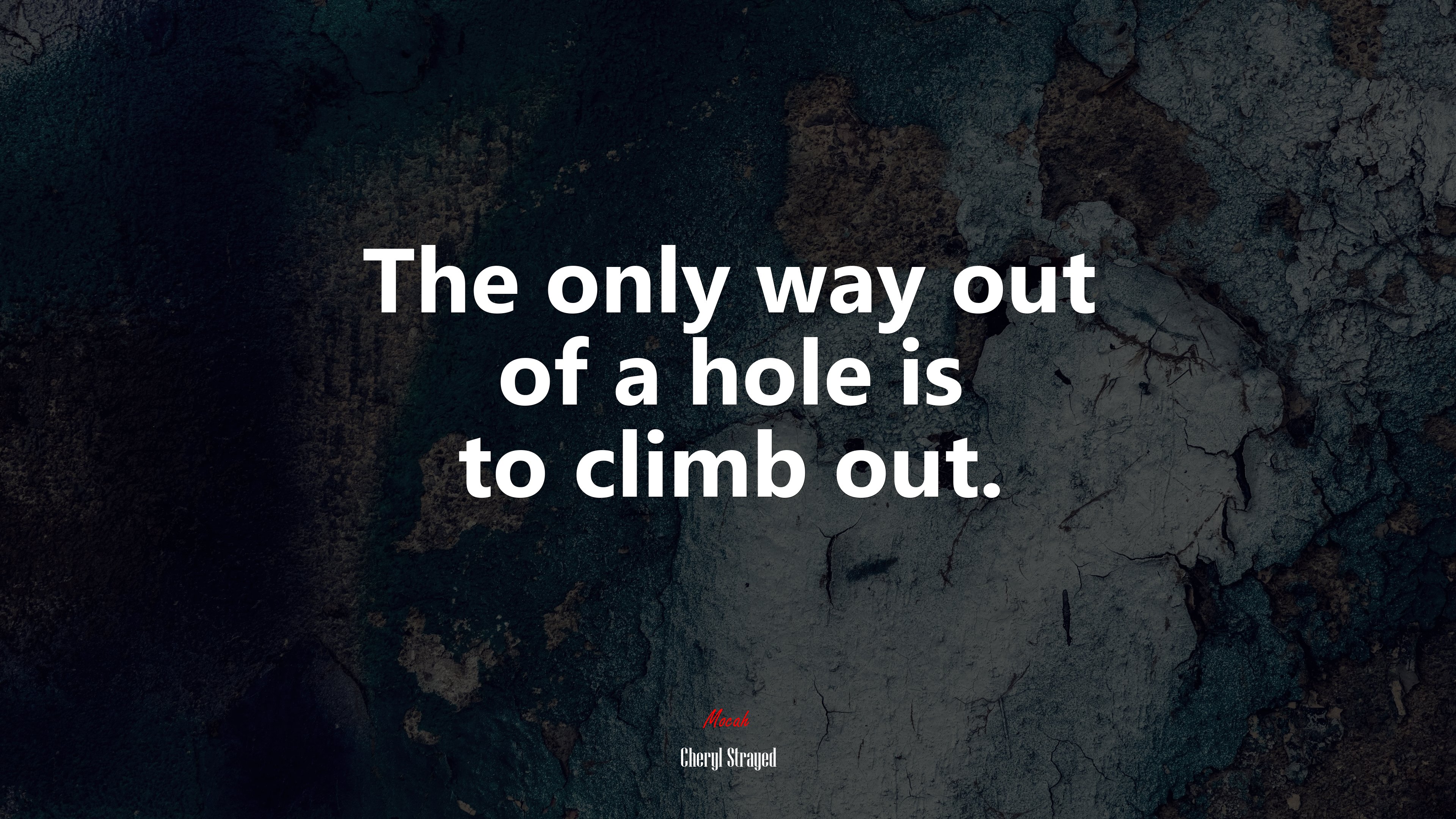The only way out of a hole is to climb out. | Cheryl Strayed quote HD Wallpaper