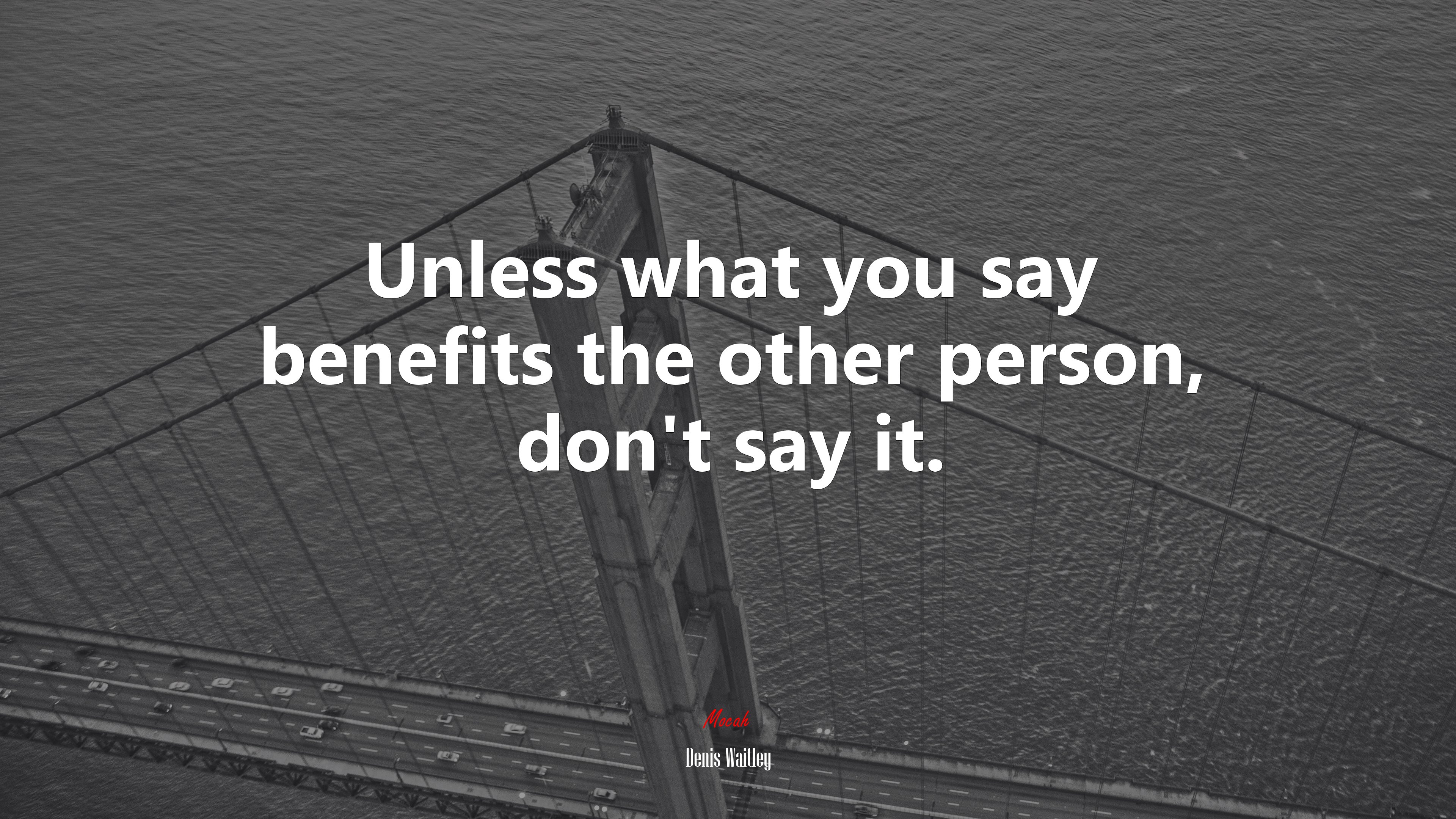 Unless what you say benefits the other person, don’t say it. | Denis Waitley quote HD Wallpaper