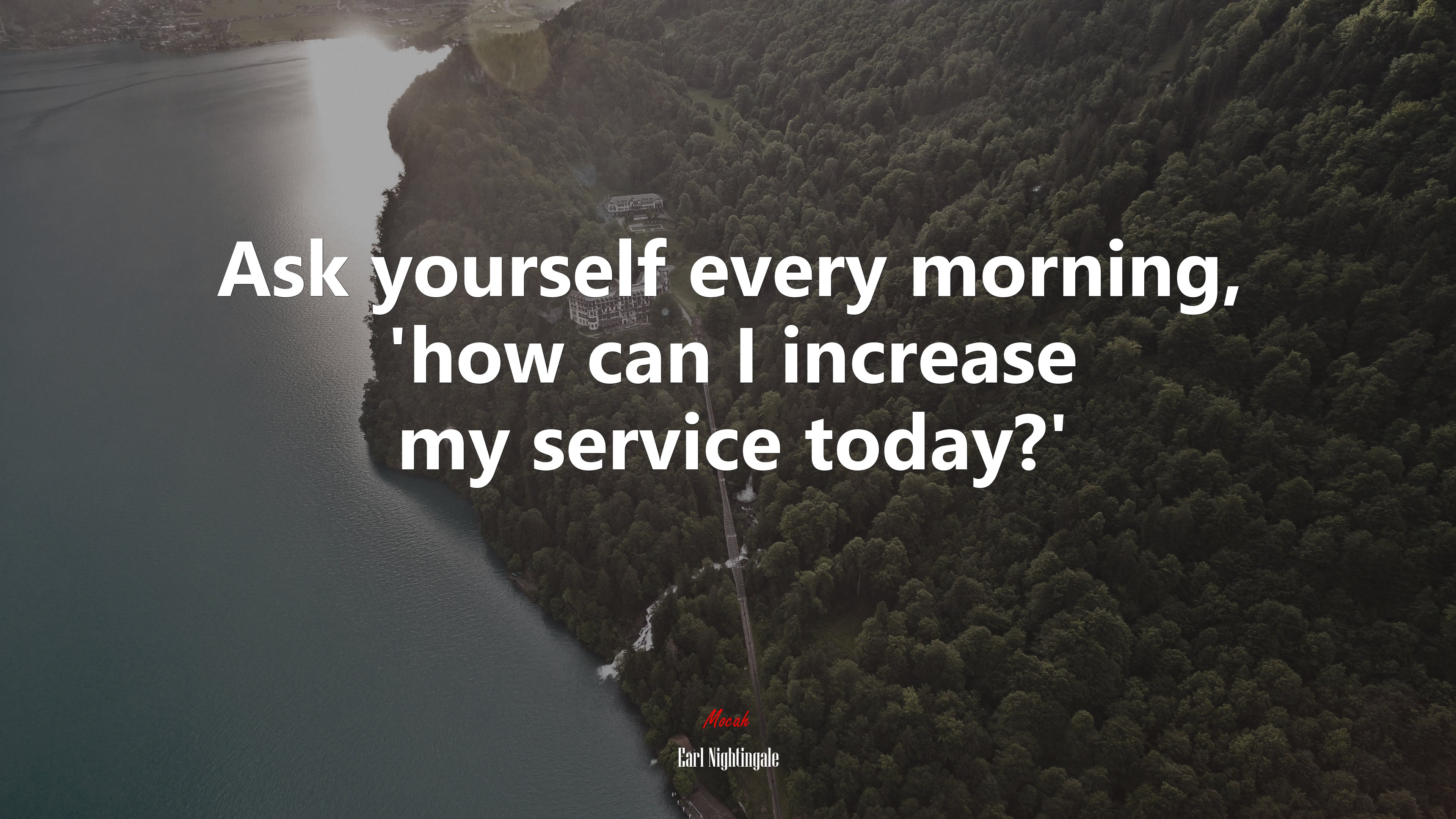 Ask yourself every morning, ‘how can I increase my service today?’ | Earl Nightingale quote HD Wallpaper