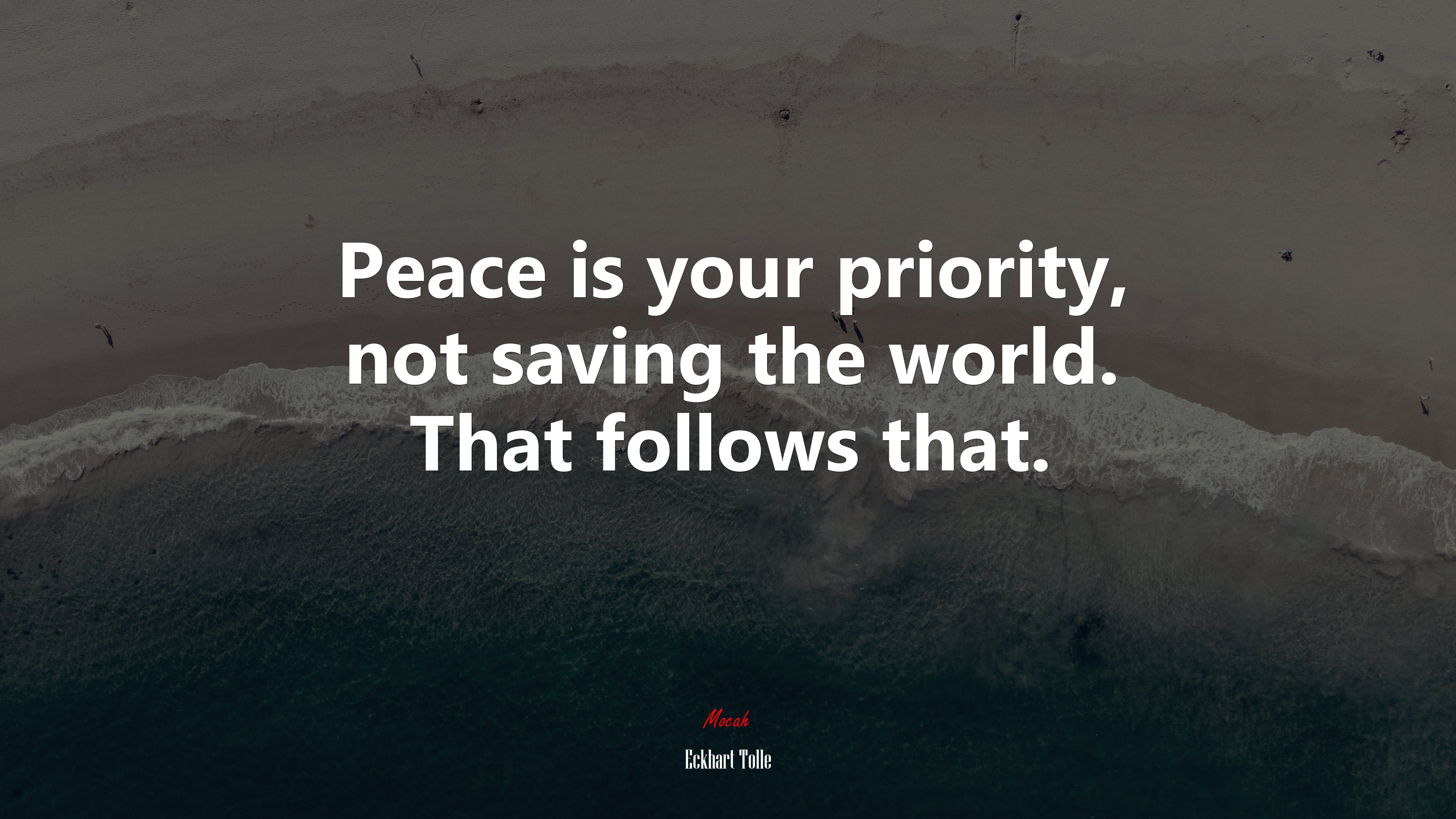 Peace is your priority, not saving the world. That follows that. | Eckhart Tolle quote HD Wallpaper