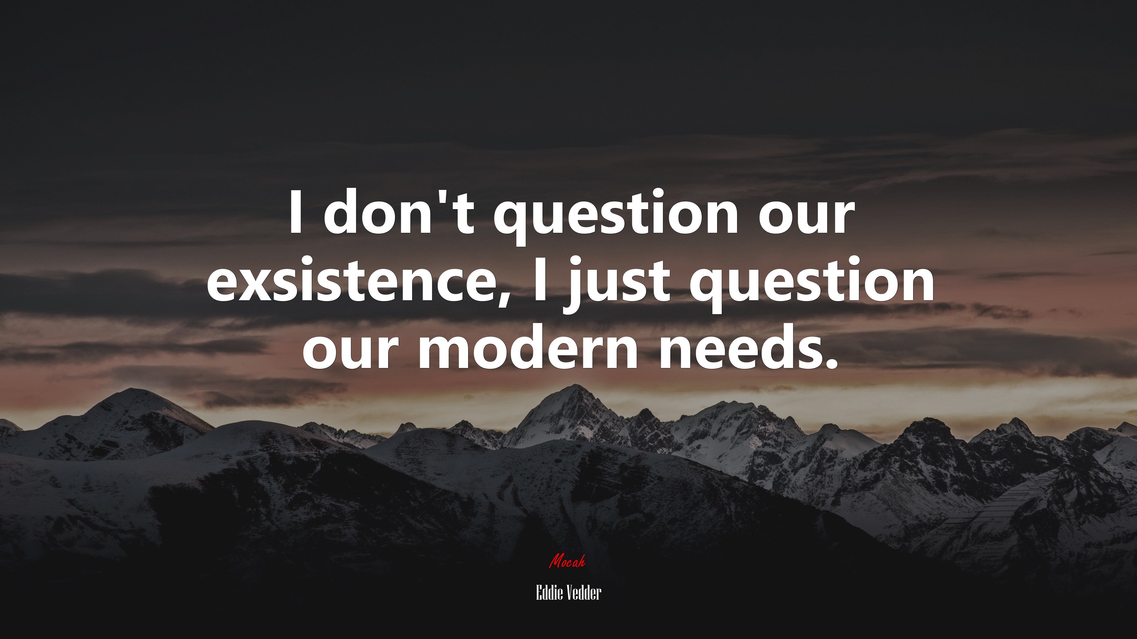 I don’t question our exsistence, I just question our modern needs. | Eddie Vedder quote HD Wallpaper