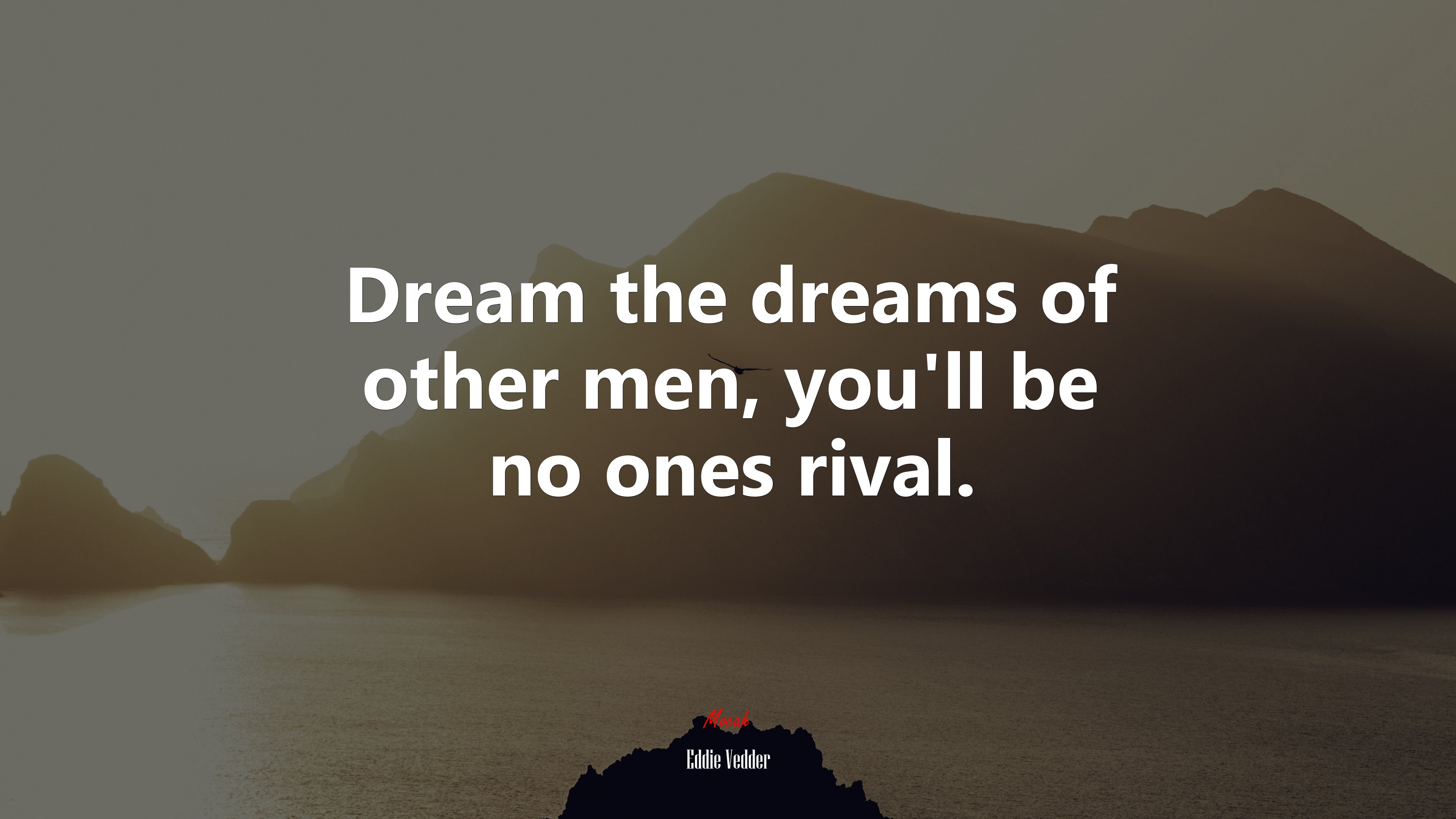 Dream the dreams of other men, you’ll be no ones rival. | Eddie Vedder quote HD Wallpaper