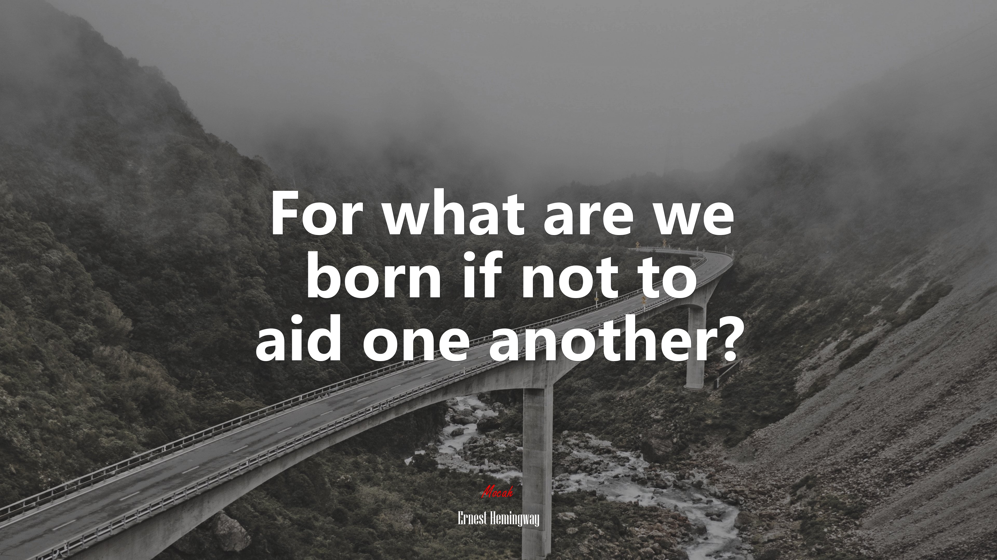 For what are we born if not to aid one another? | Ernest Hemingway quote HD Wallpaper