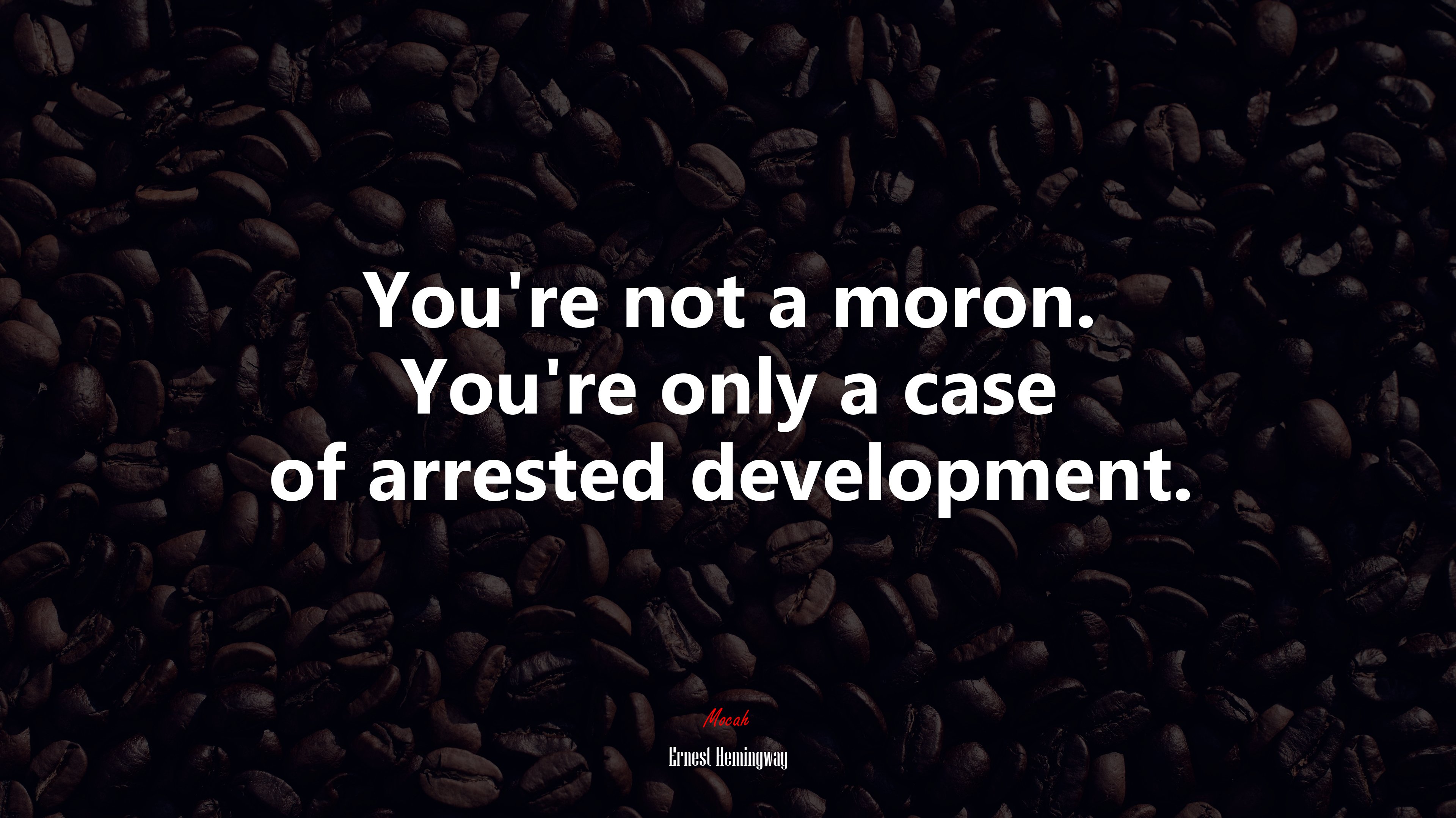 You’re not a moron. You’re only a case of arrested development. | Ernest Hemingway quote HD Wallpaper