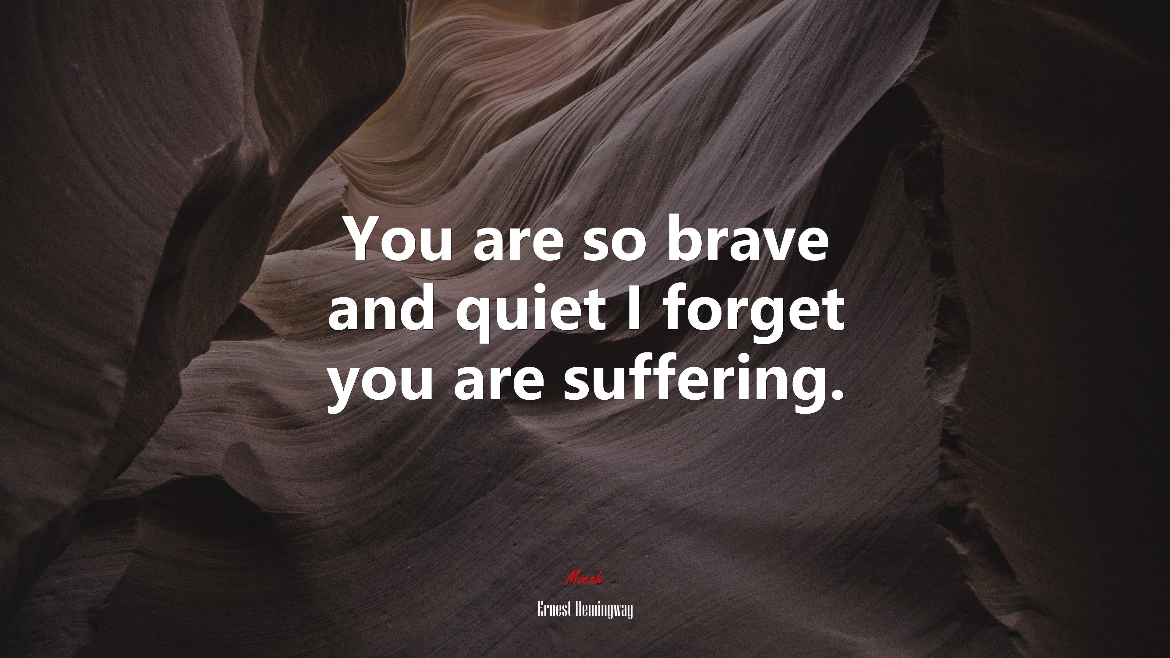 You are so brave and quiet I forget you are suffering. | Ernest Hemingway quote HD Wallpaper