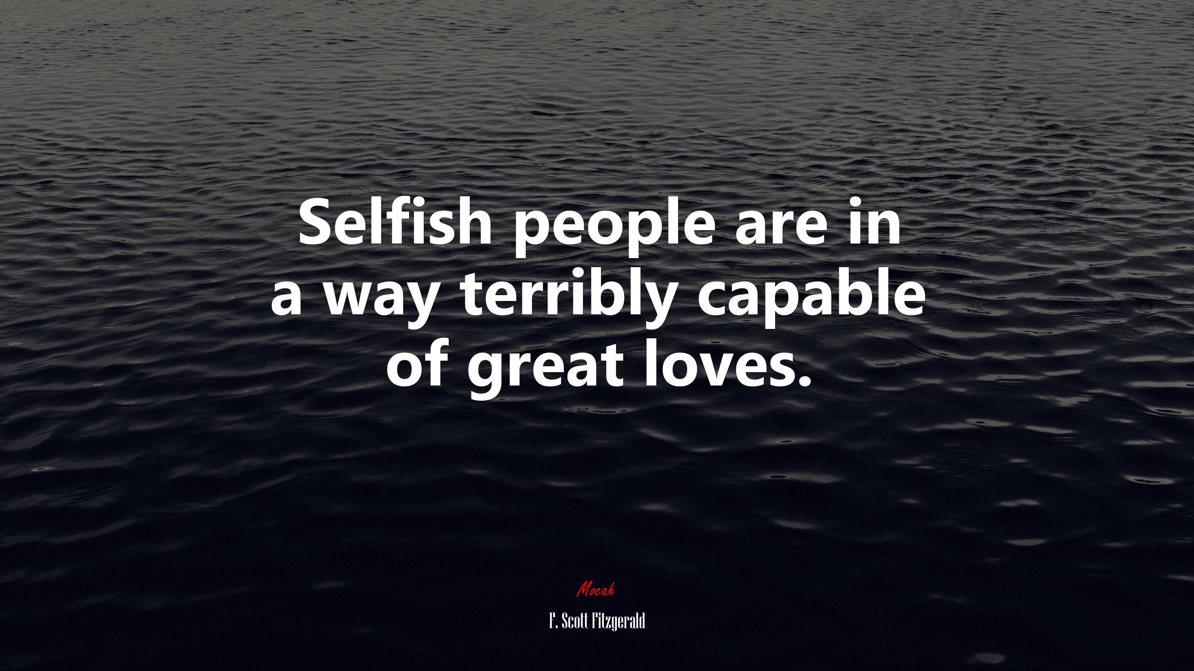 Selfish people are in a way terribly capable of great loves. | F. Scott Fitzgerald quote HD Wallpaper