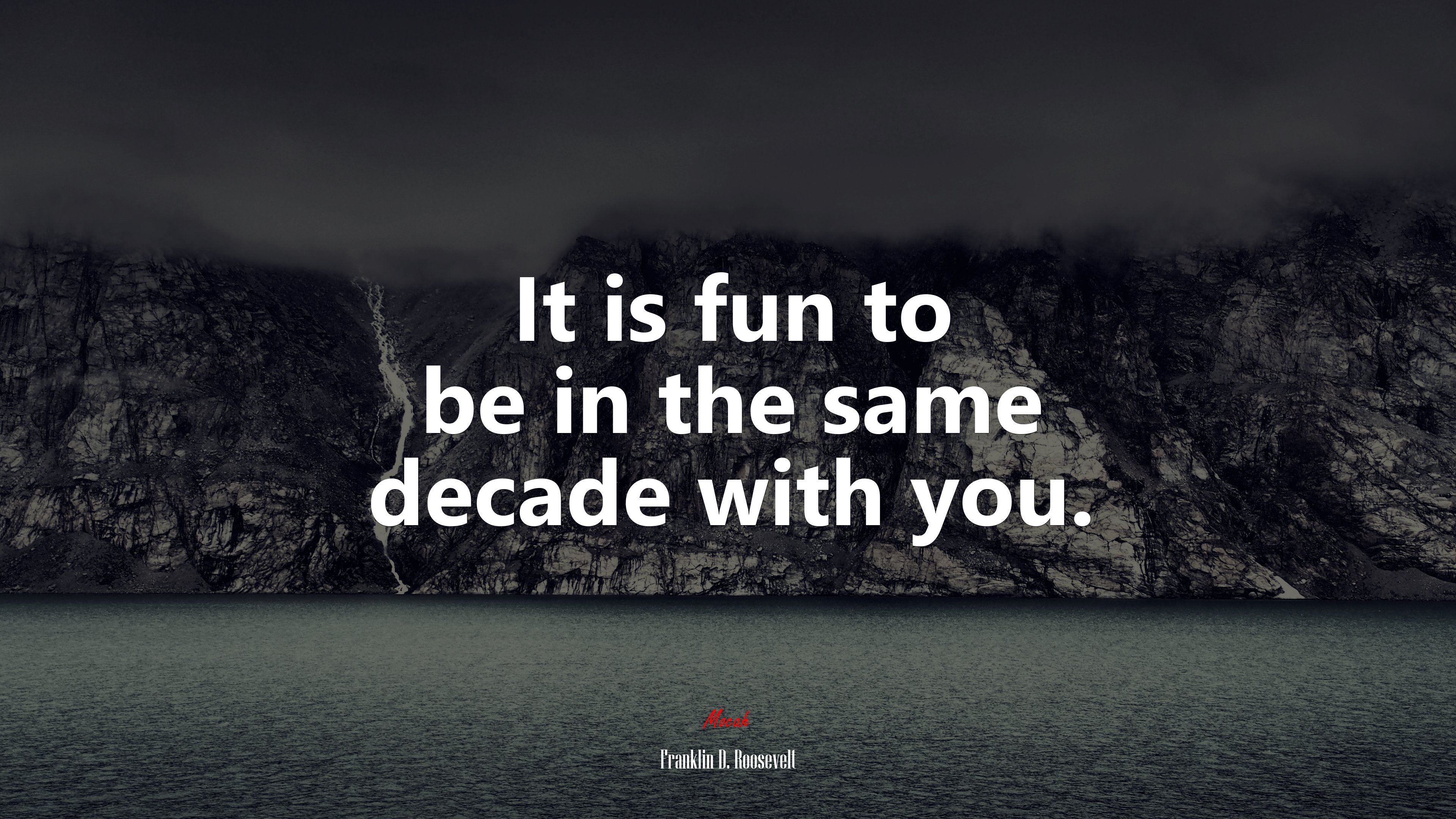 It is fun to be in the same decade with you. | Franklin D. Roosevelt quote HD Wallpaper