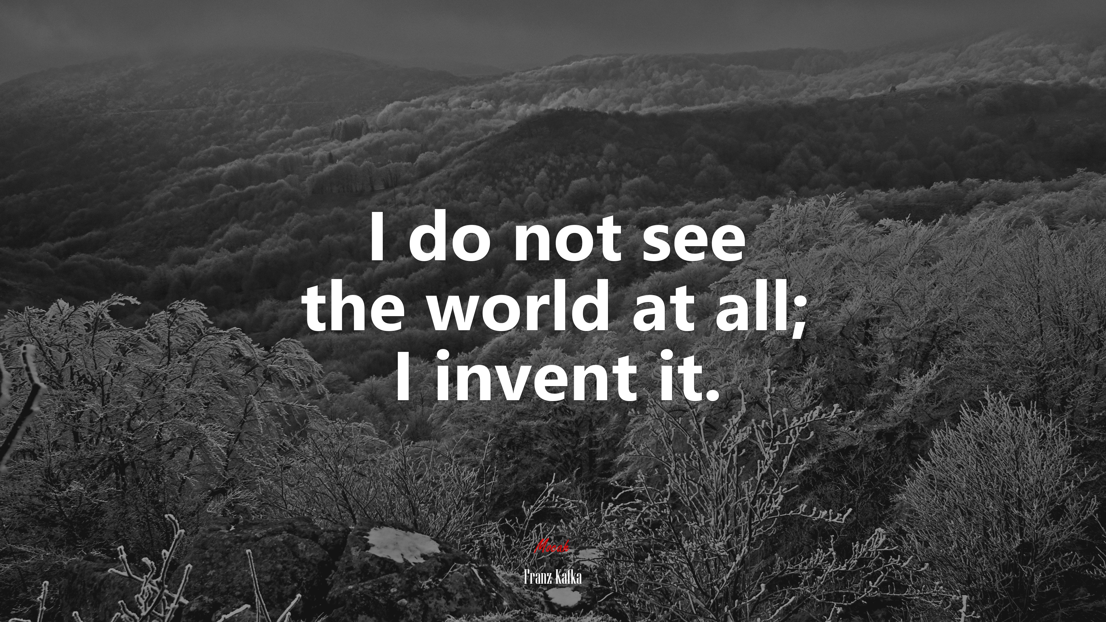 I do not see the world at all; I invent it. | Franz Kafka quote HD Wallpaper