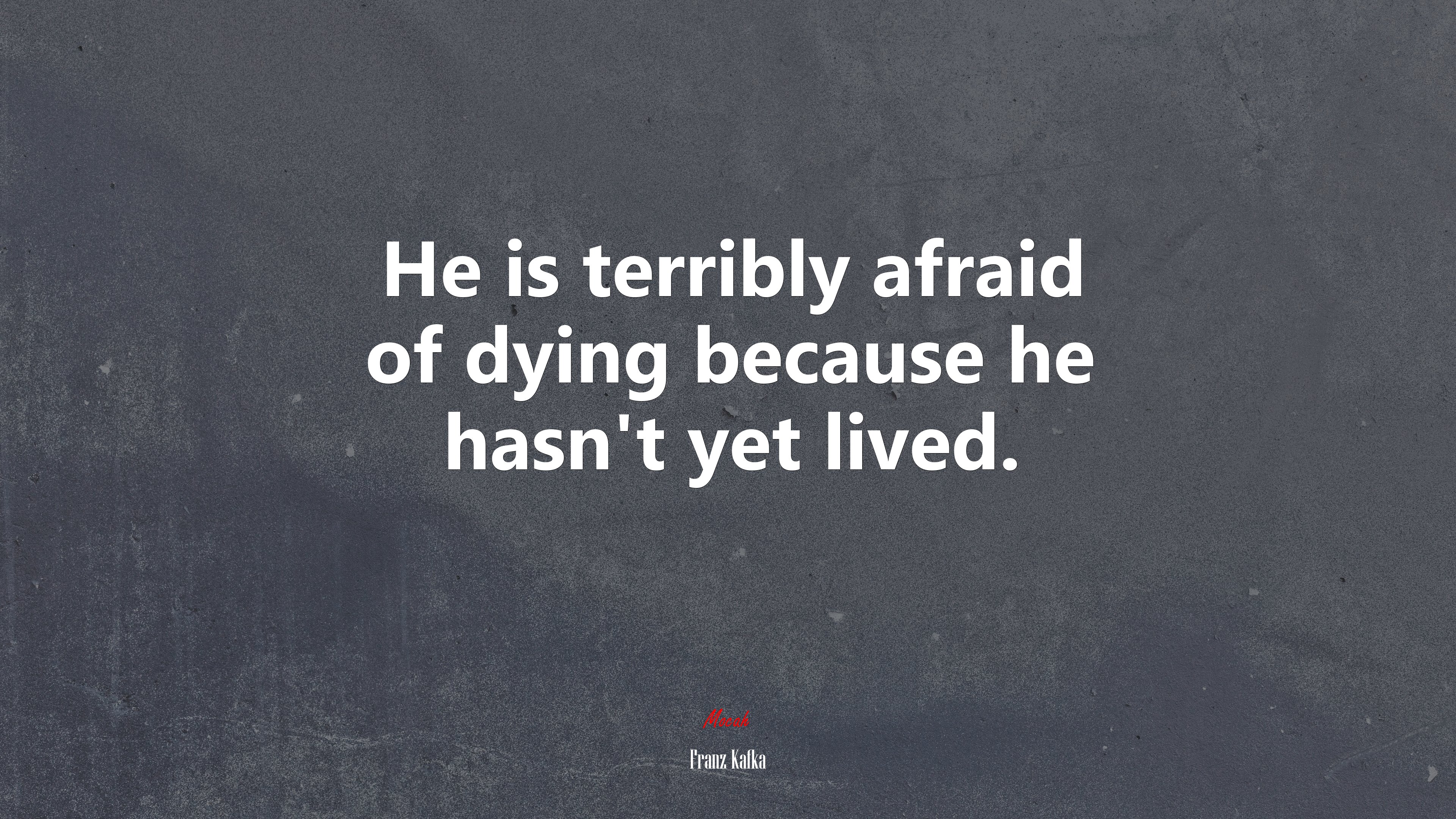 He is terribly afraid of dying because he hasn’t yet lived. | Franz Kafka quote HD Wallpaper