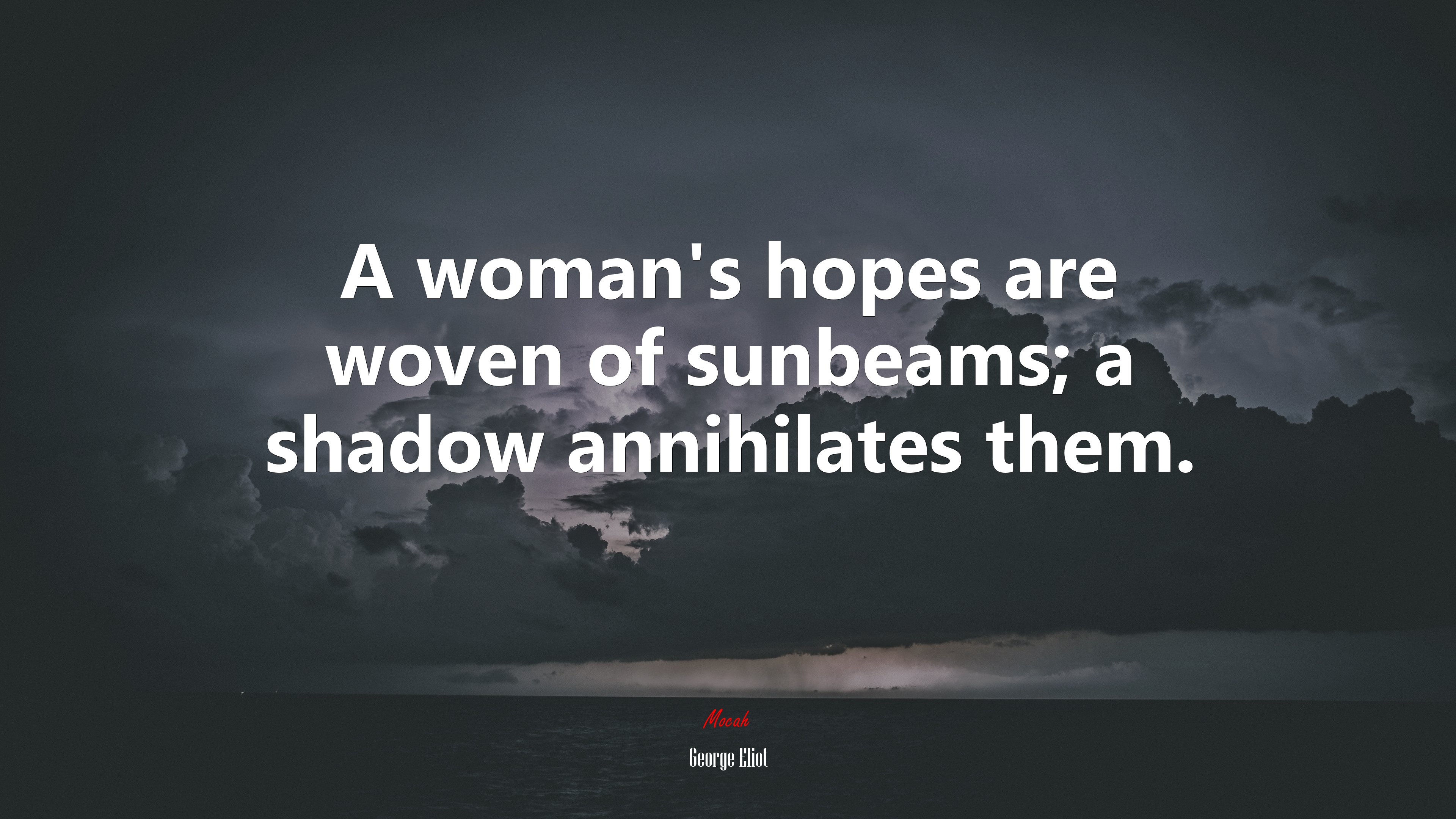 A woman’s hopes are woven of sunbeams; a shadow annihilates them. | George Eliot quote HD Wallpaper