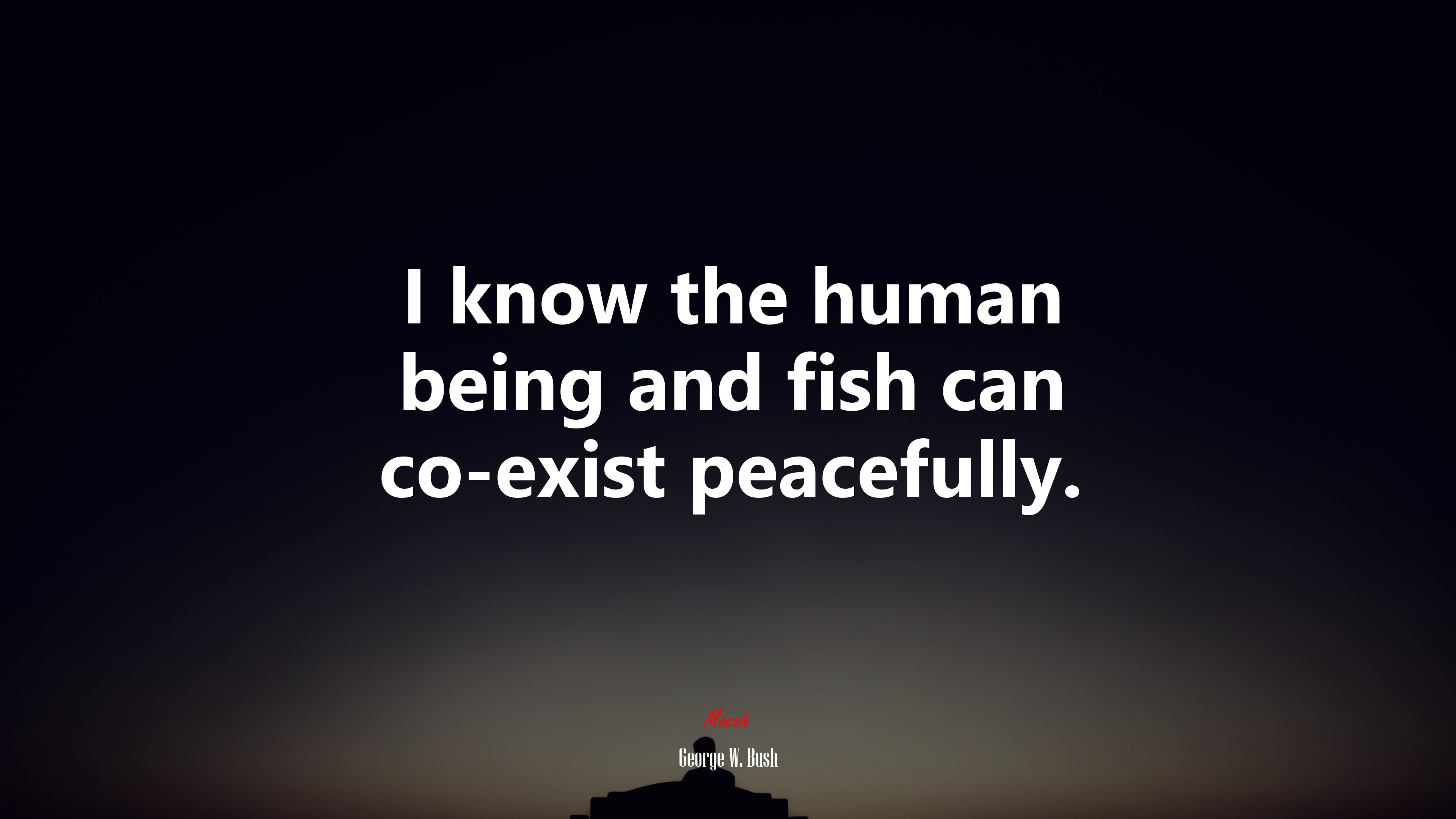 I know the human being and fish can co-exist peacefully. | George W. Bush quote HD Wallpaper