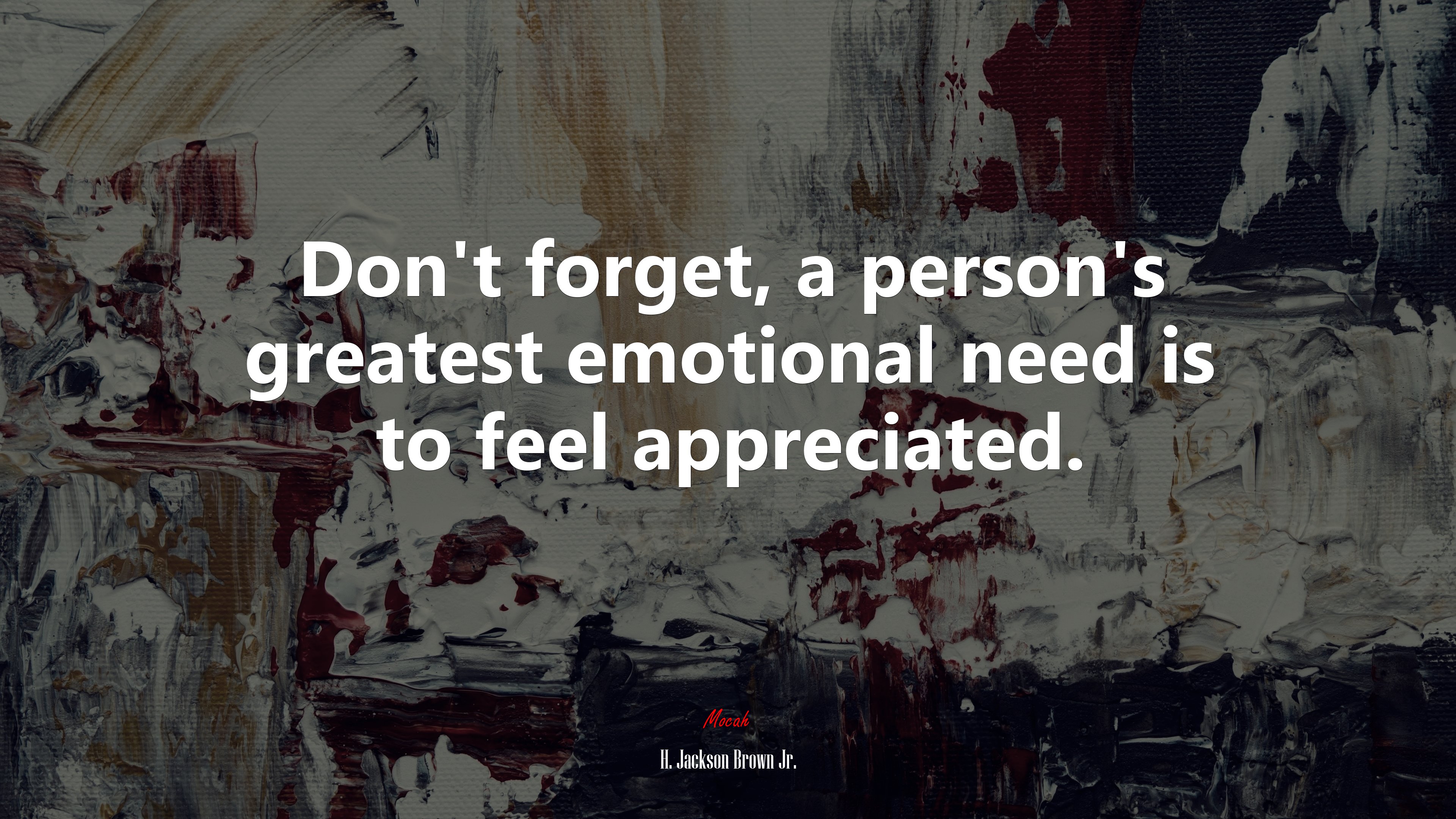Don’t forget, a person’s greatest emotional need is to feel appreciated. | H. Jackson Brown Jr. quote HD Wallpaper