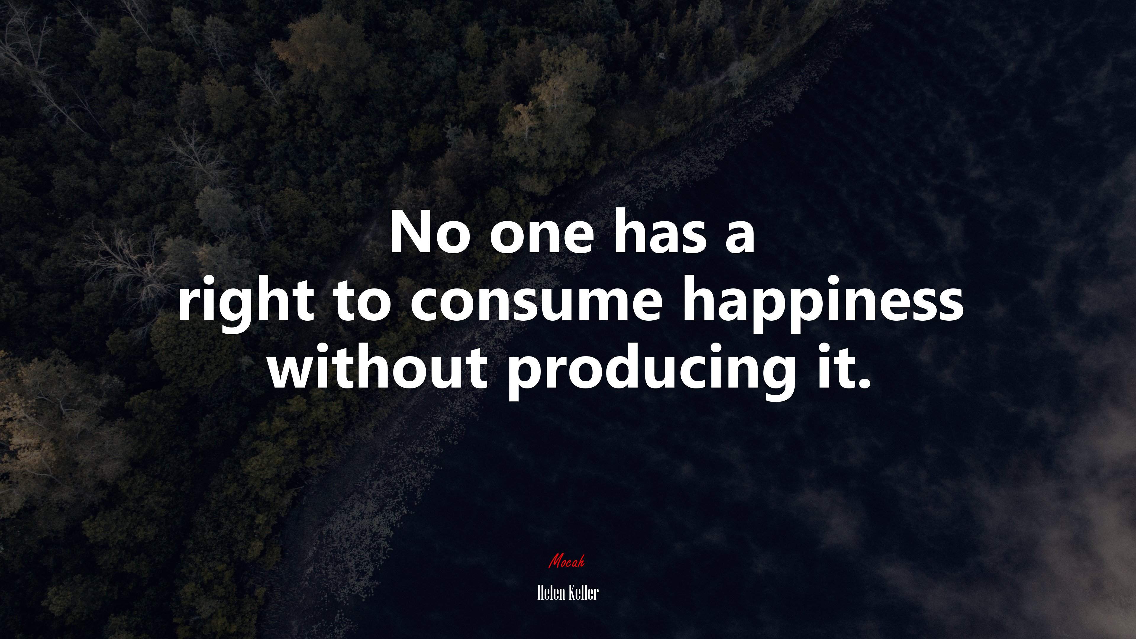 No one has a right to consume happiness without producing it. | Helen Keller quote HD Wallpaper