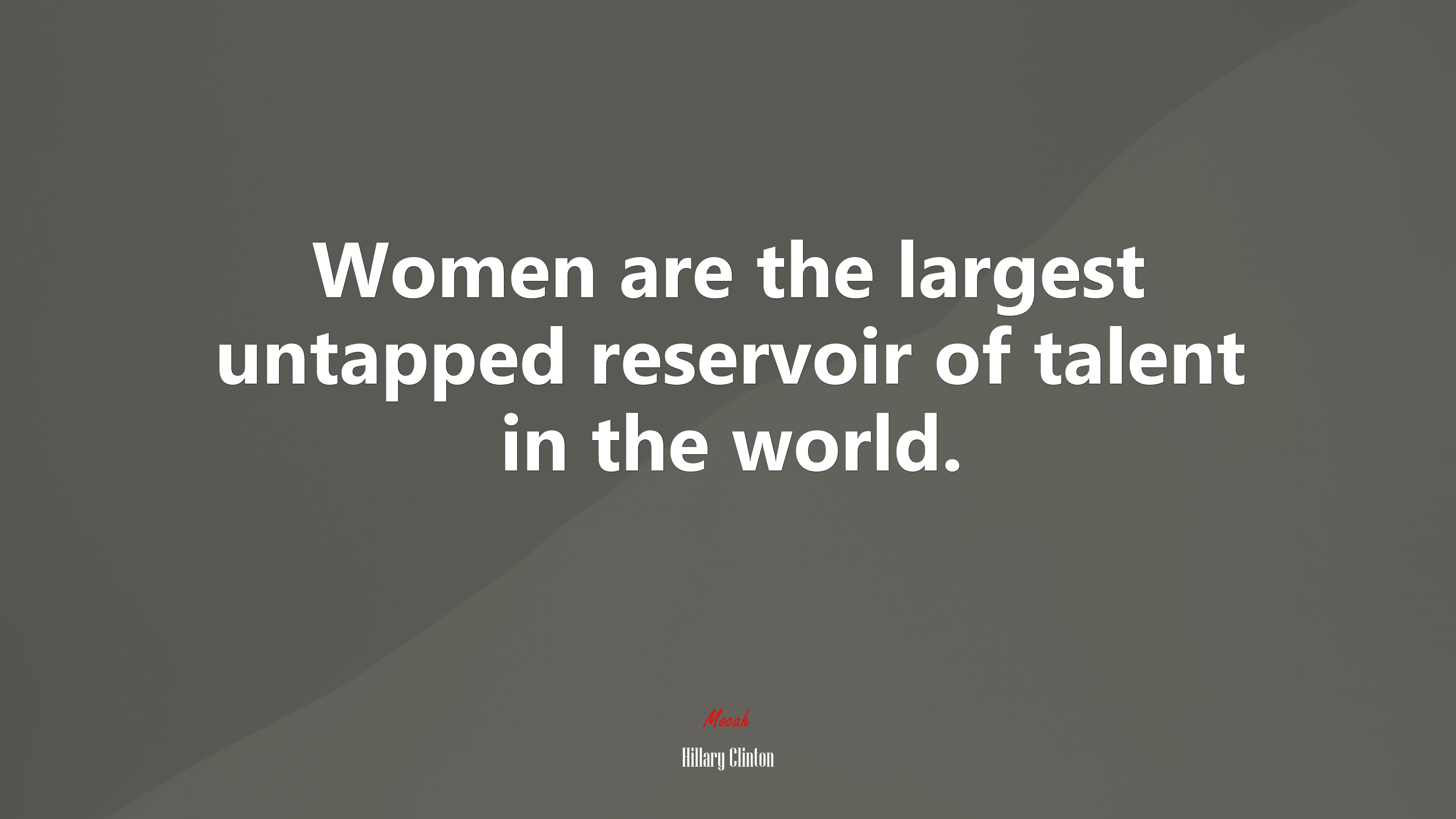 Women are the largest untapped reservoir of talent in the world. | Hillary Clinton quote HD Wallpaper