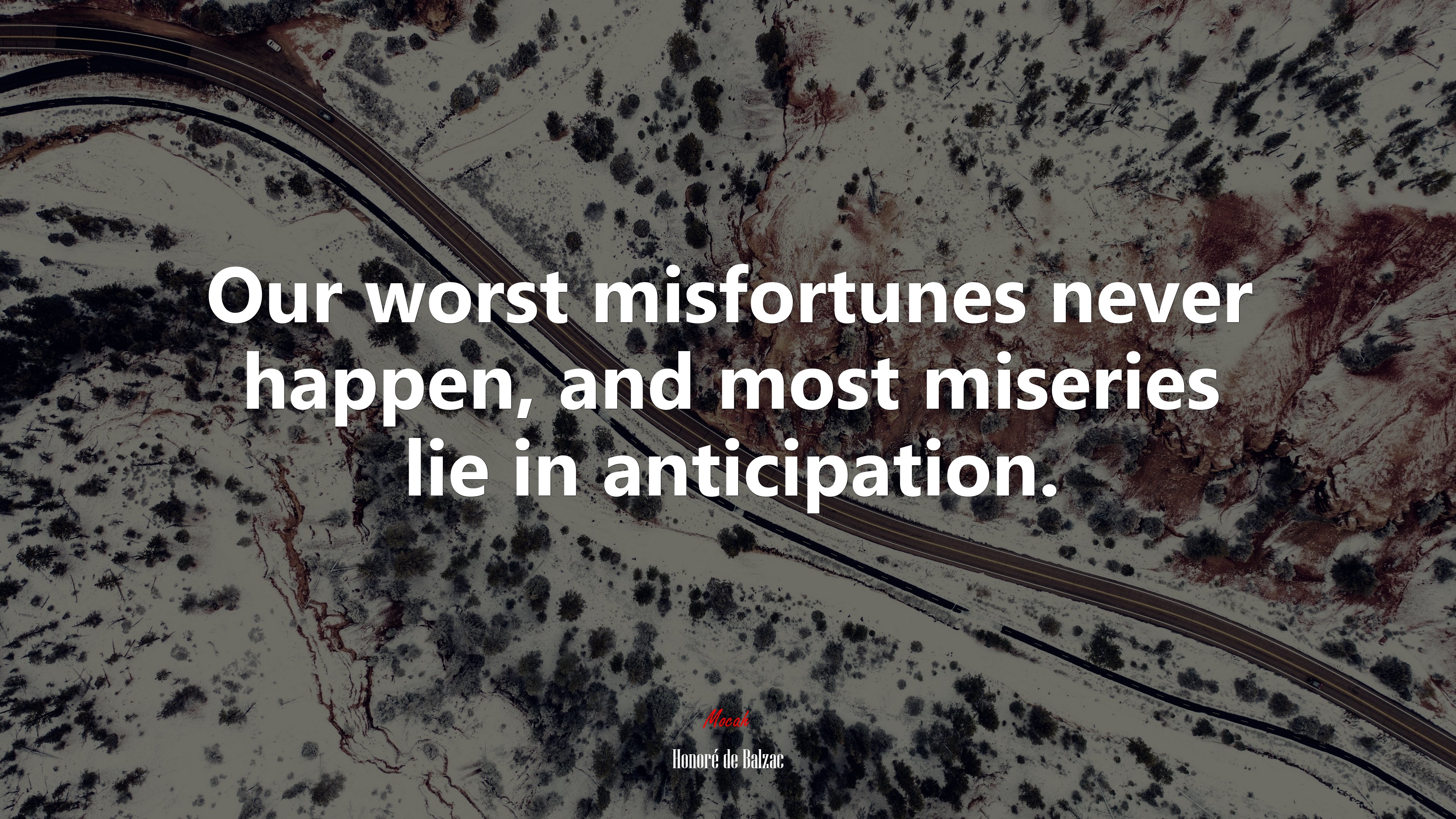 Our worst misfortunes never happen, and most miseries lie in anticipation. | Honoré de Balzac quote HD Wallpaper