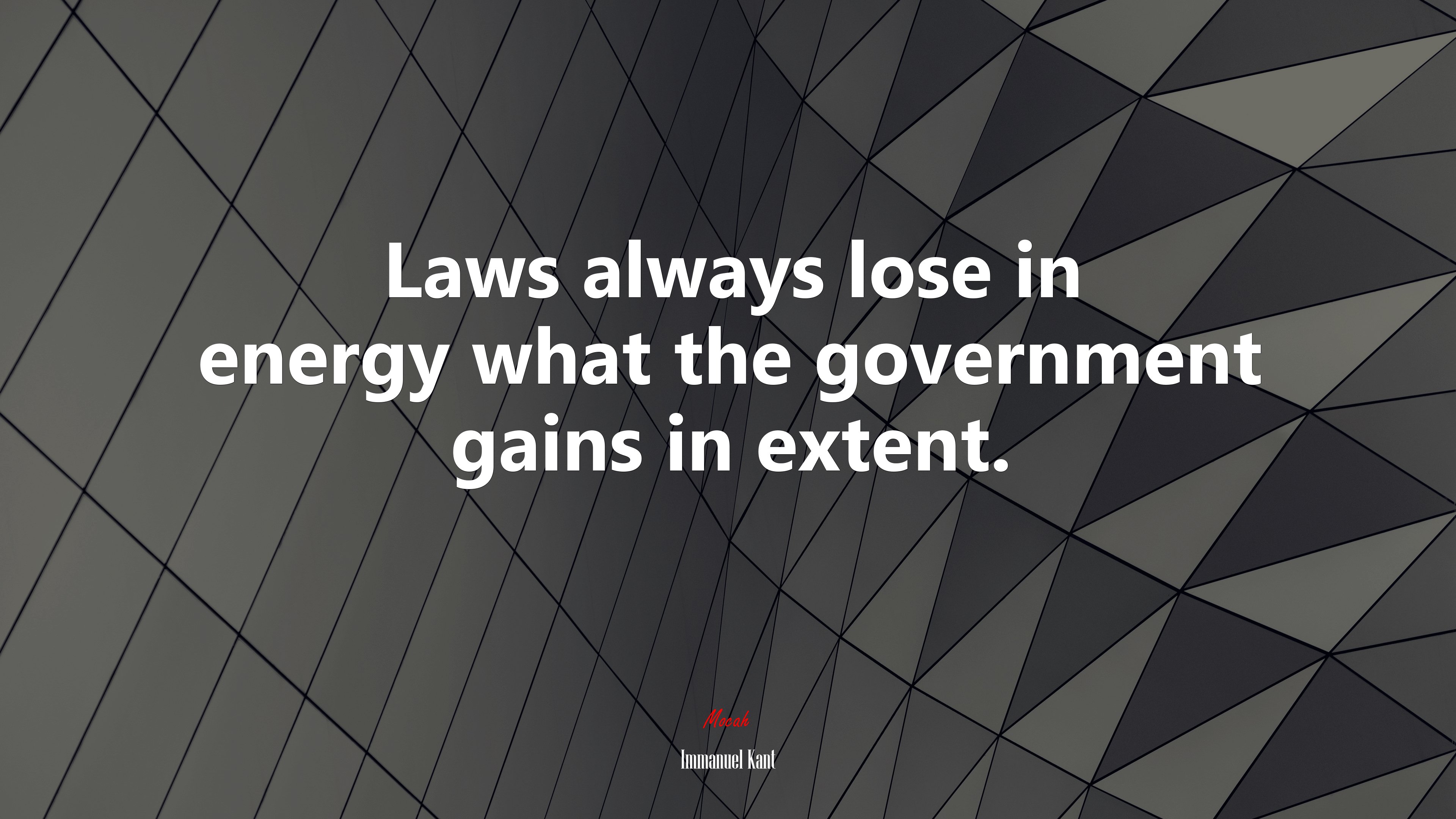 Laws always lose in energy what the government gains in extent. | Immanuel Kant quote HD Wallpaper