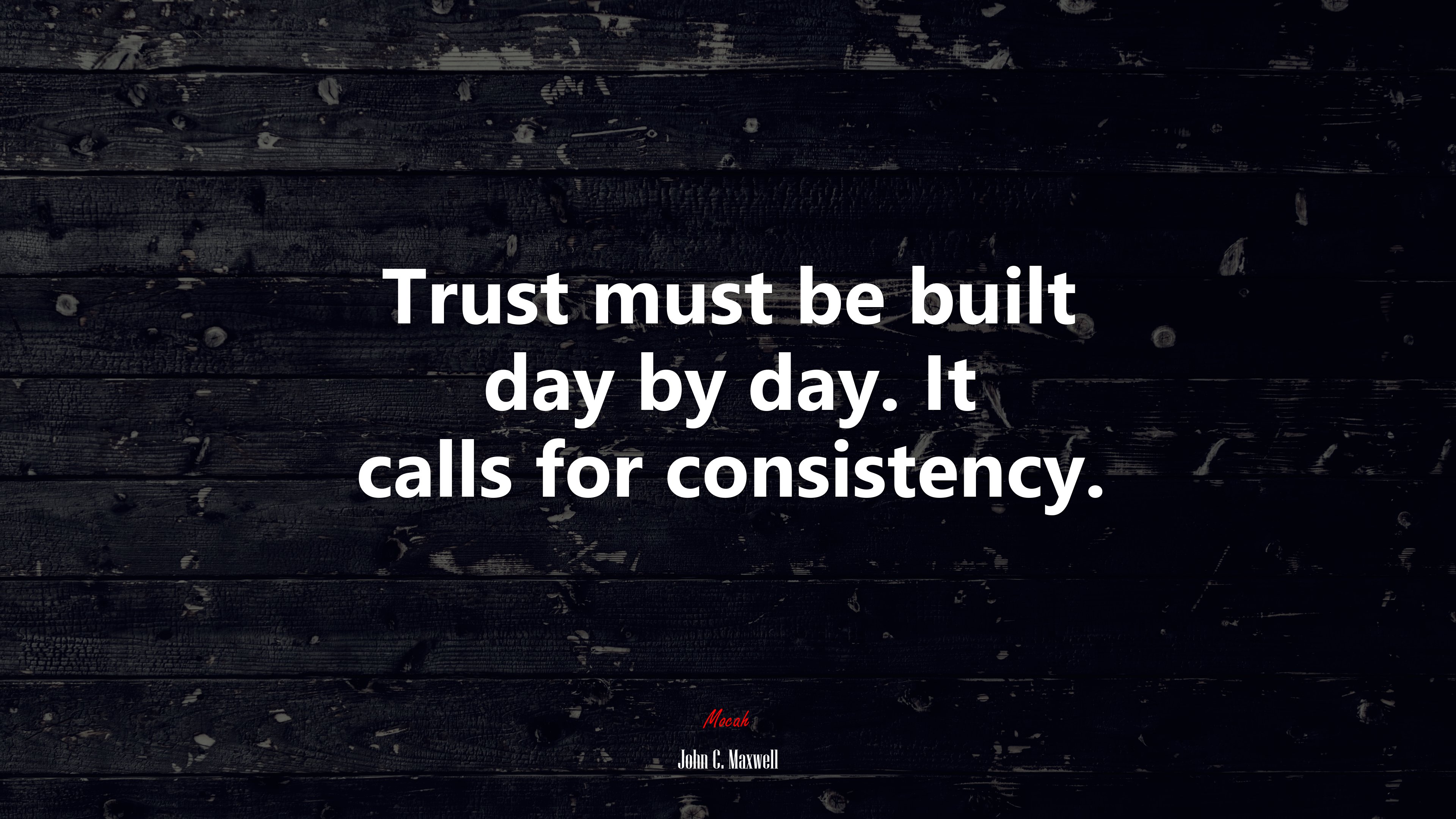 Trust must be built day by day. It calls for consistency. | John C. Maxwell quote HD Wallpaper