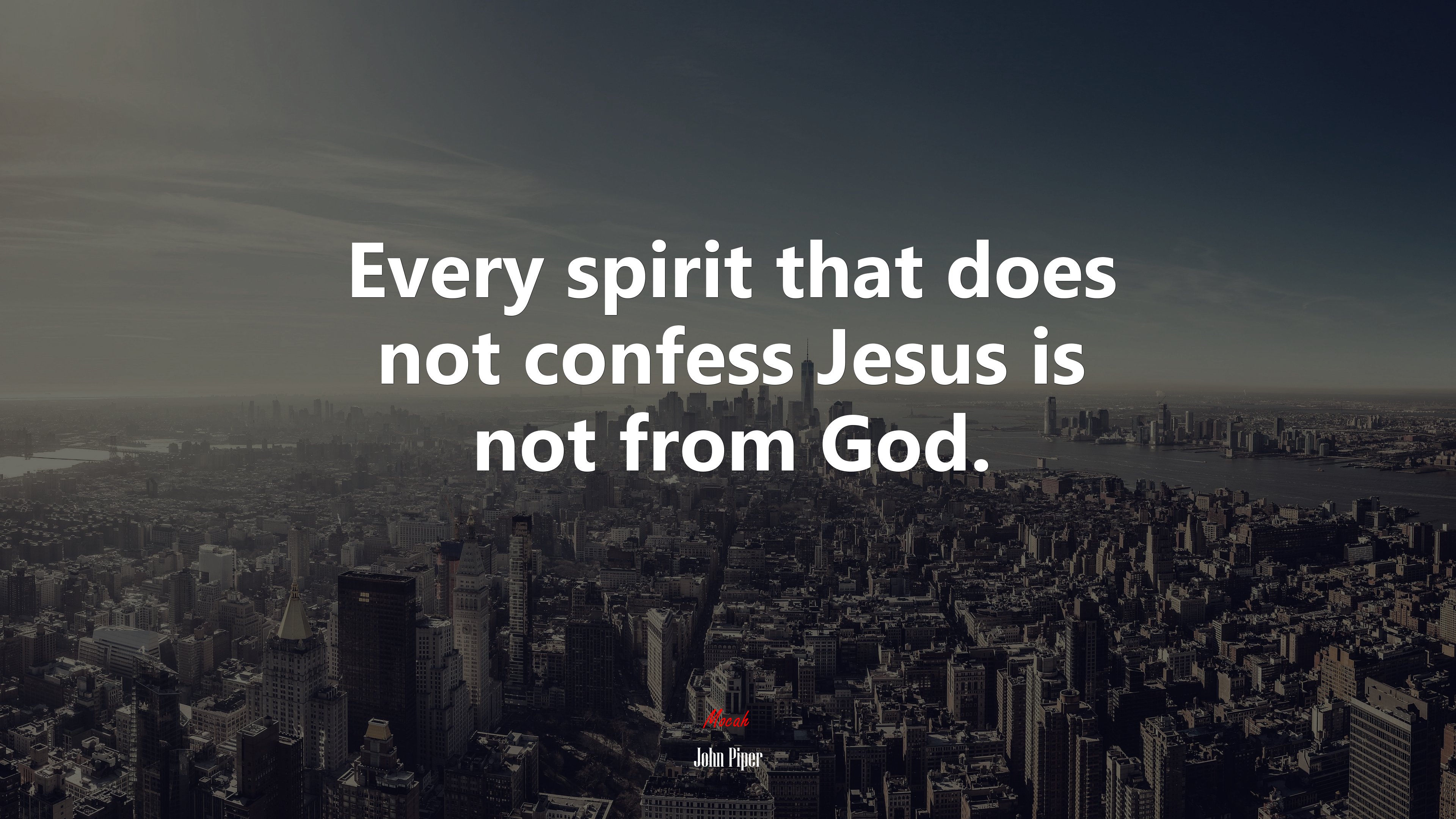 Every spirit that does not confess Jesus is not from God. | John Piper quote HD Wallpaper