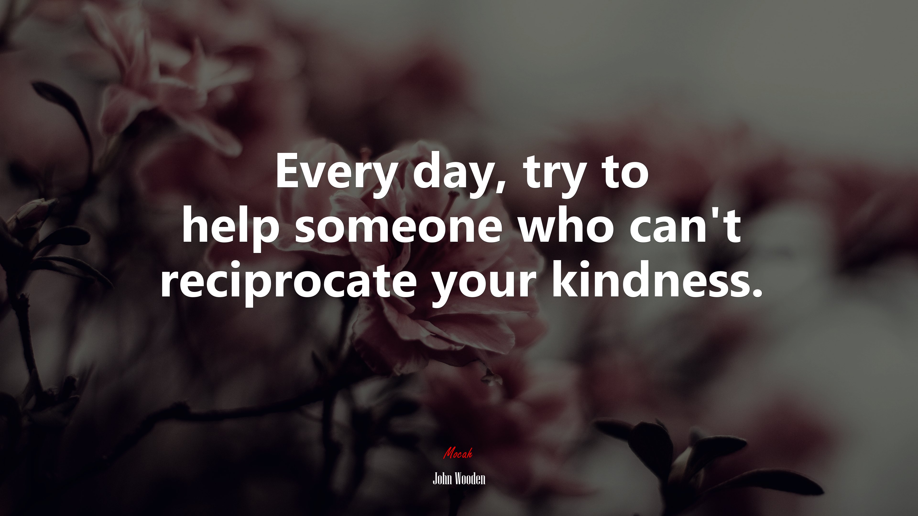 Every day, try to help someone who can’t reciprocate your kindness. | John Wooden quote HD Wallpaper
