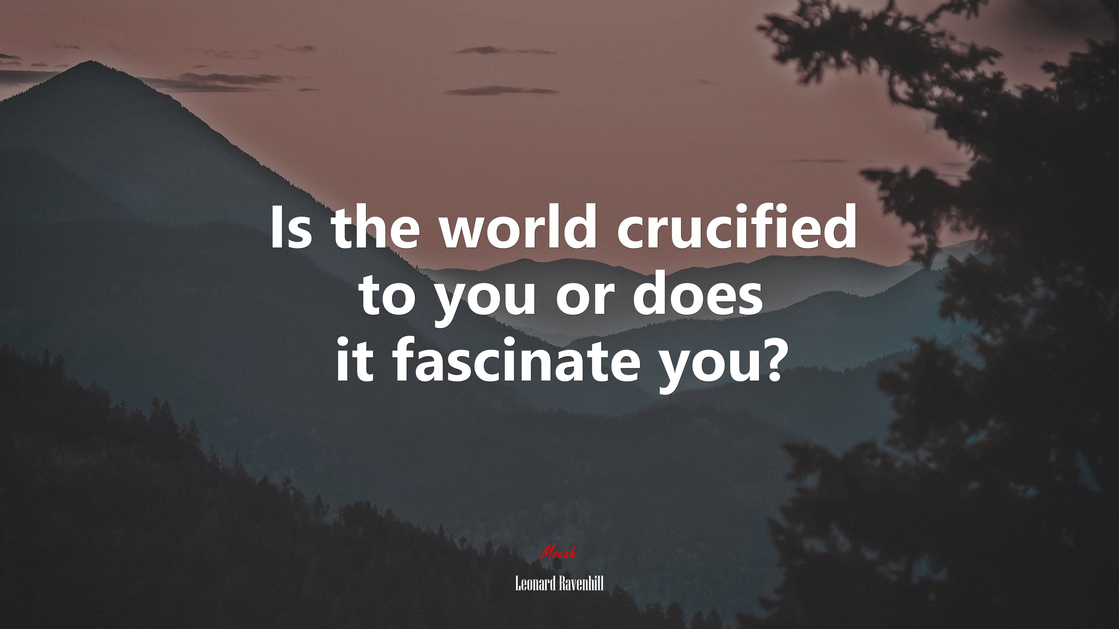 Is the world crucified to you or does it fascinate you? | Leonard Ravenhill quote HD Wallpaper