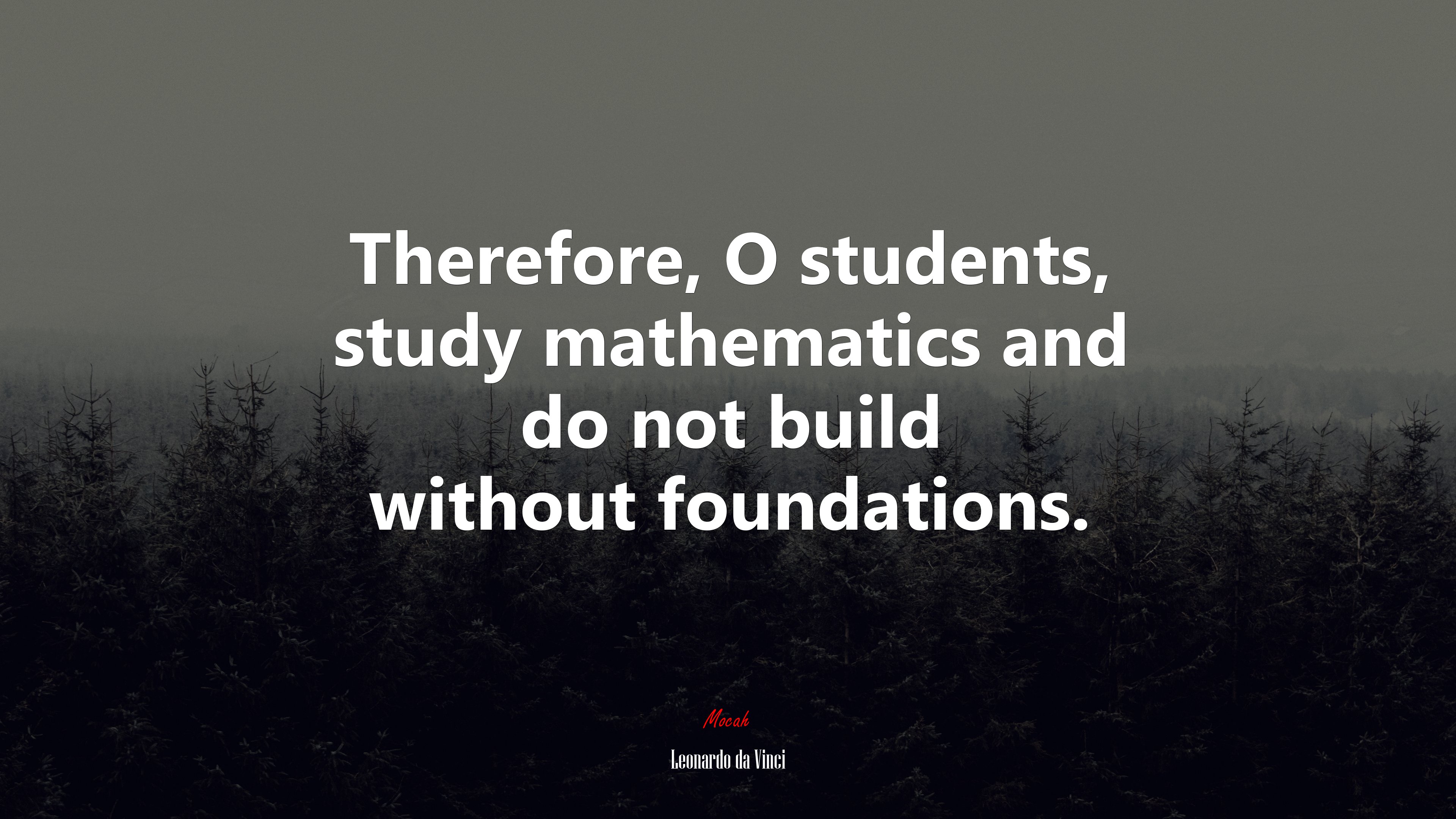Therefore, O students, study mathematics and do not build without foundations. | Leonardo da Vinci quote HD Wallpaper
