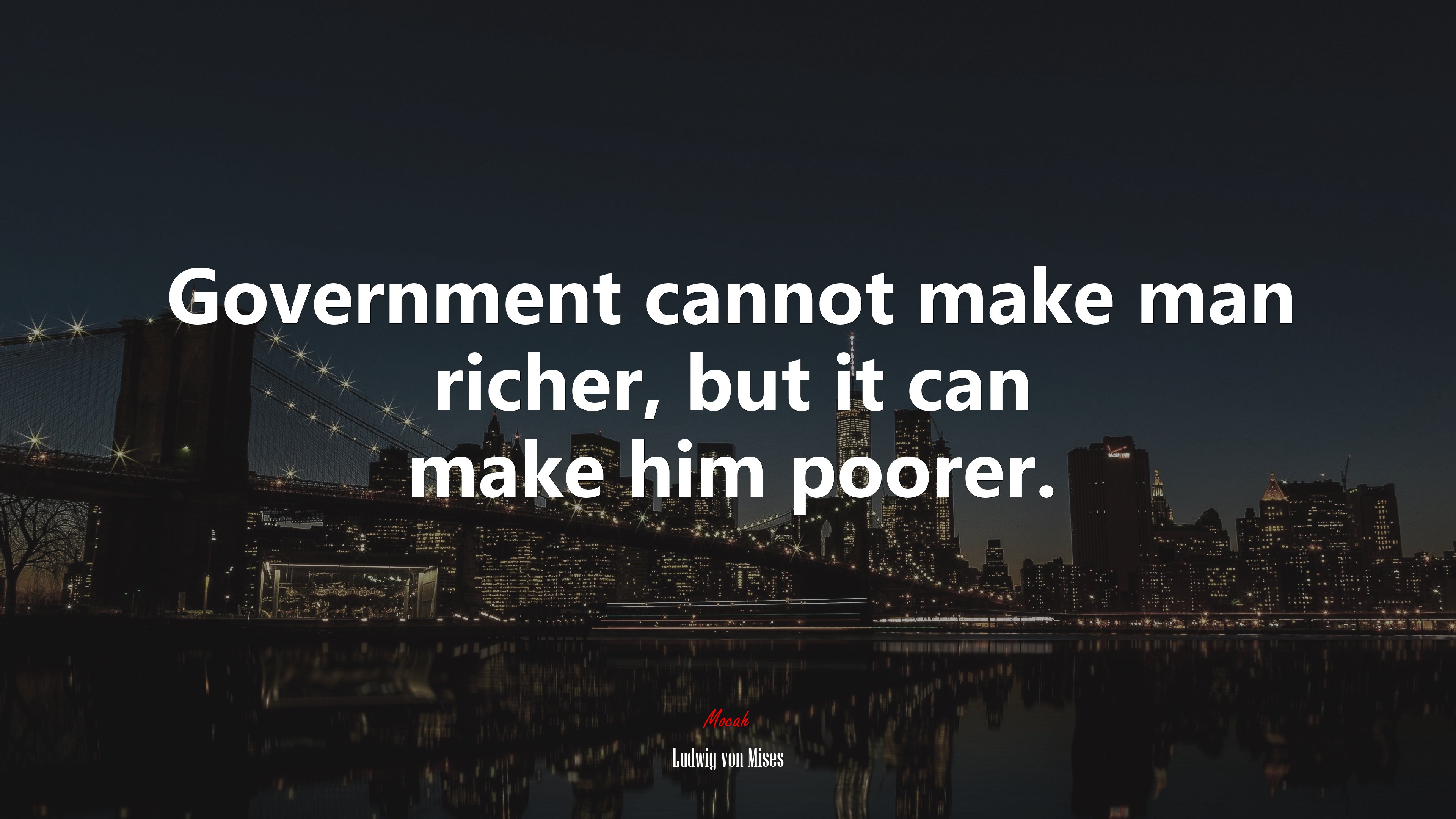 Government cannot make man richer, but it can make him poorer. | Ludwig von Mises quote HD Wallpaper