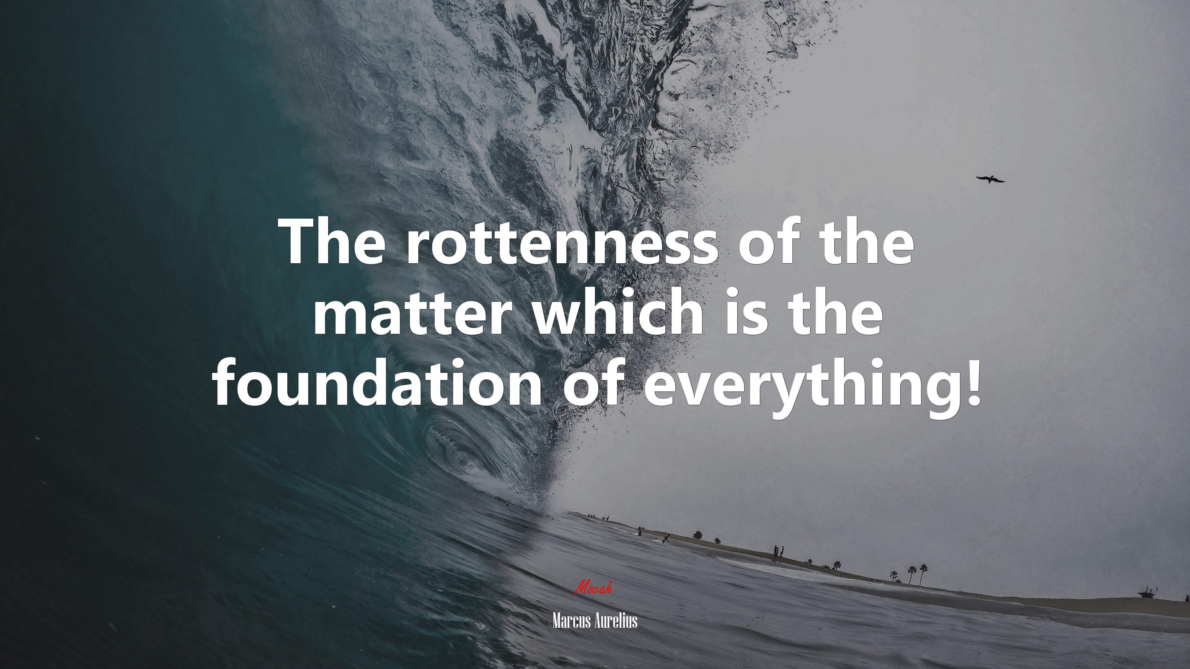 The rottenness of the matter which is the foundation of everything! | Marcus Aurelius quote HD Wallpaper