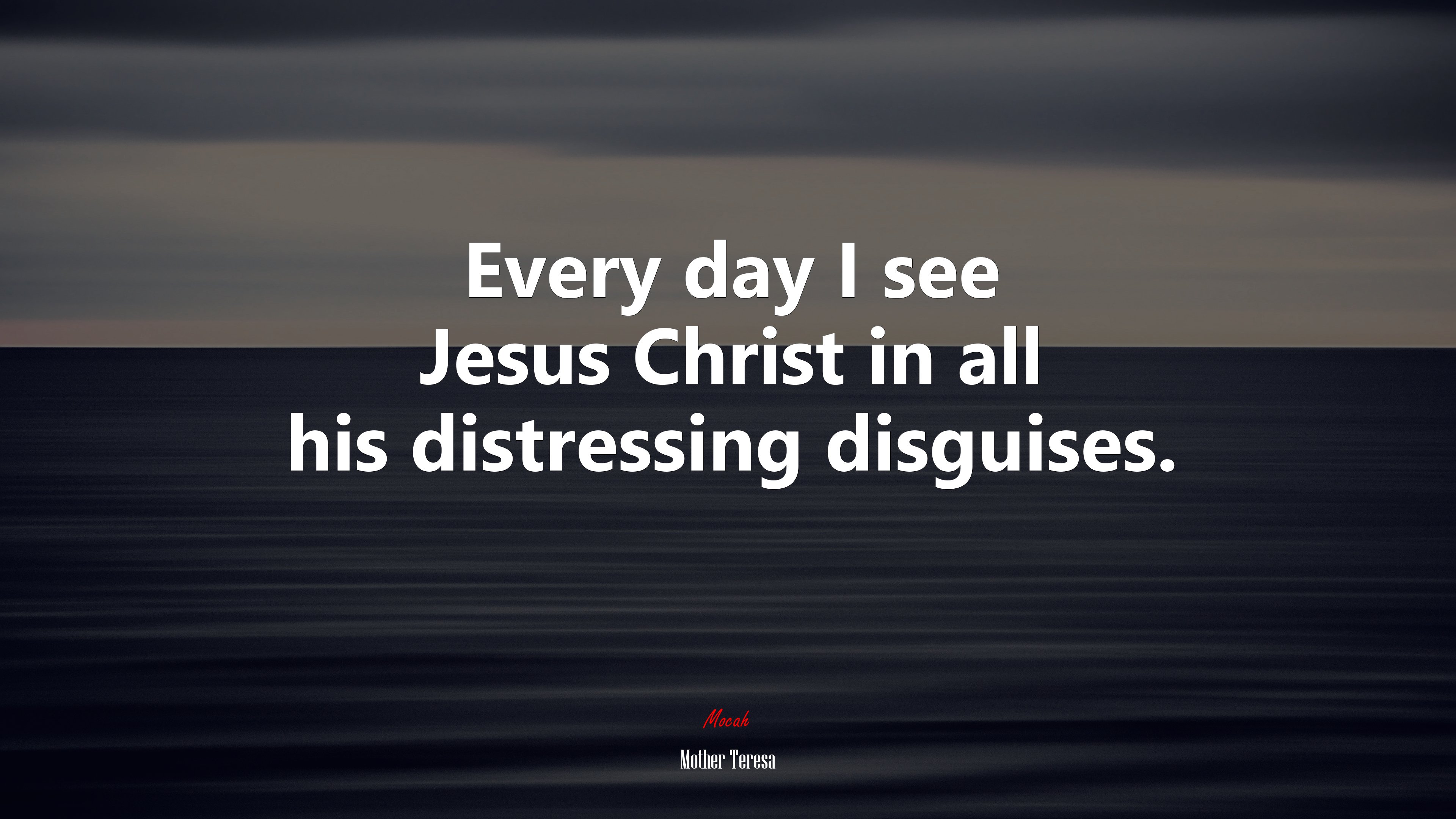 Every day I see Jesus Christ in all his distressing disguises. | Mother Teresa quote HD Wallpaper