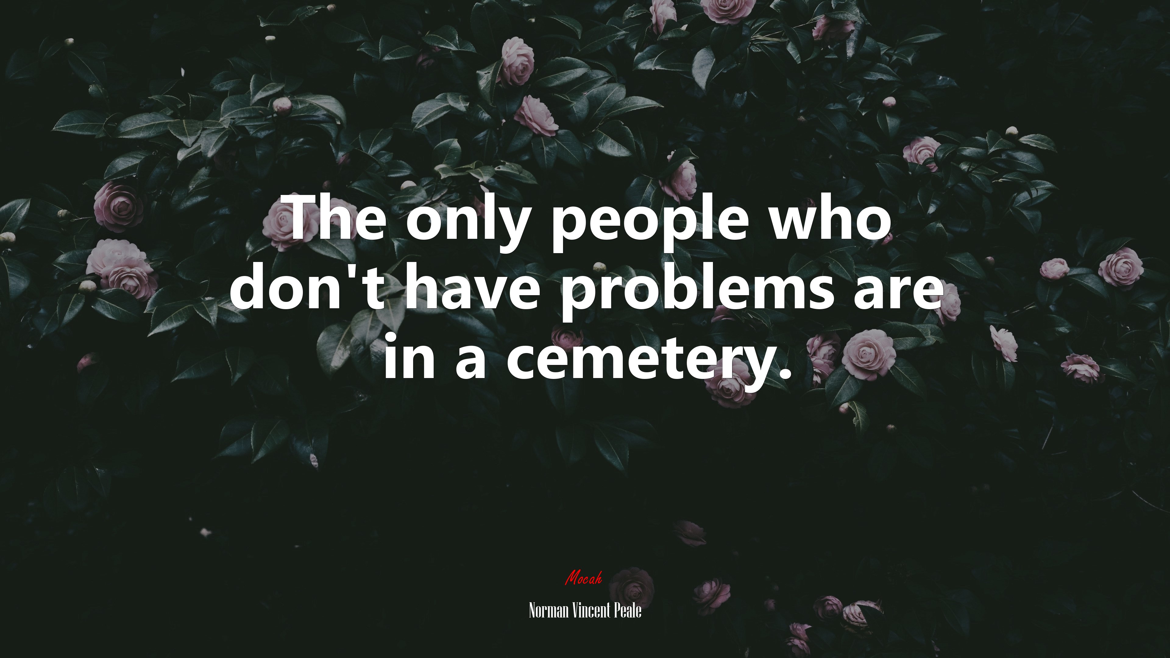 The only people who don’t have problems are in a cemetery. | Norman Vincent Peale quote HD Wallpaper