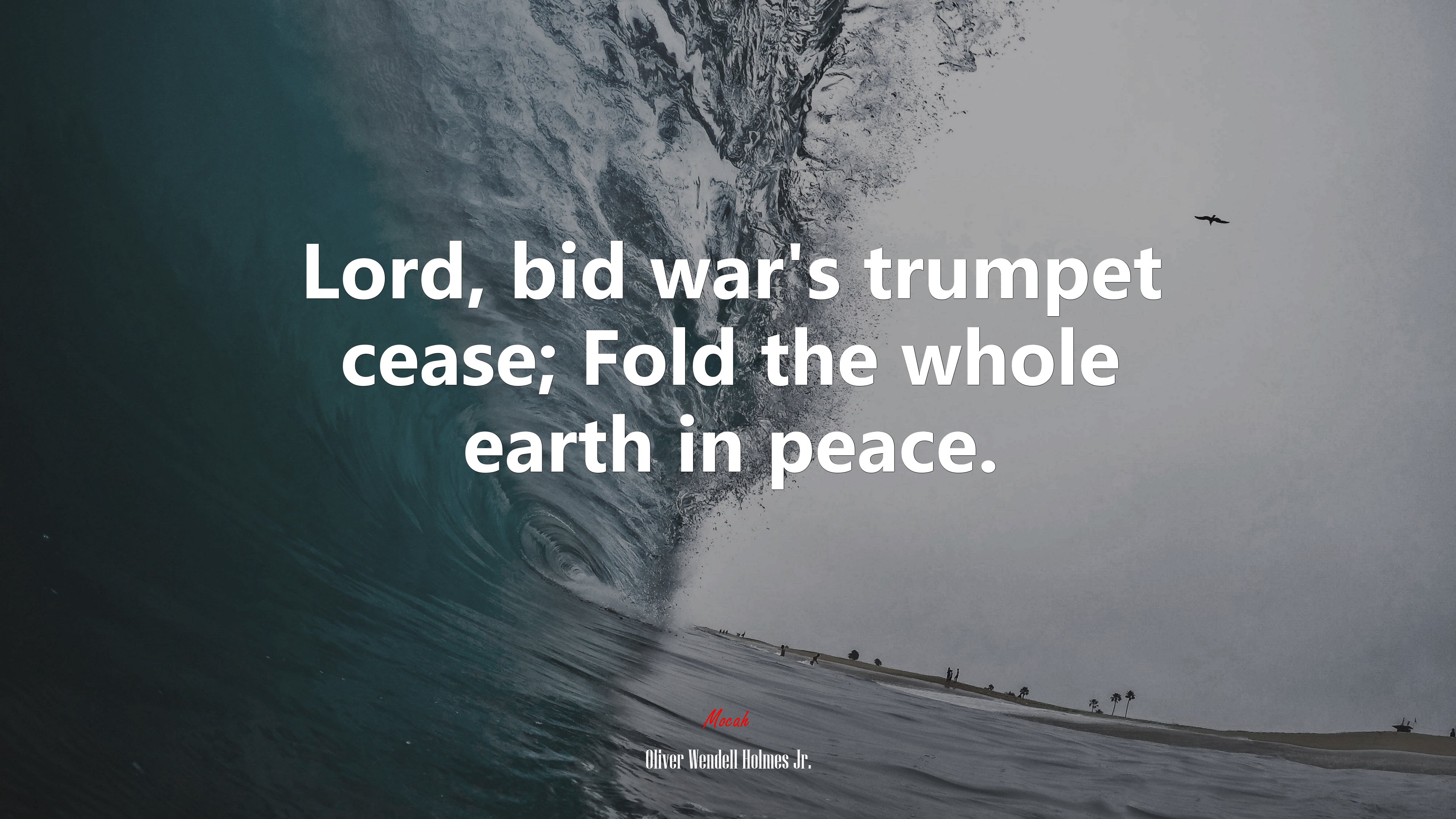 Lord, bid war’s trumpet cease; Fold the whole earth in peace. | Oliver Wendell Holmes Jr. quote HD Wallpaper