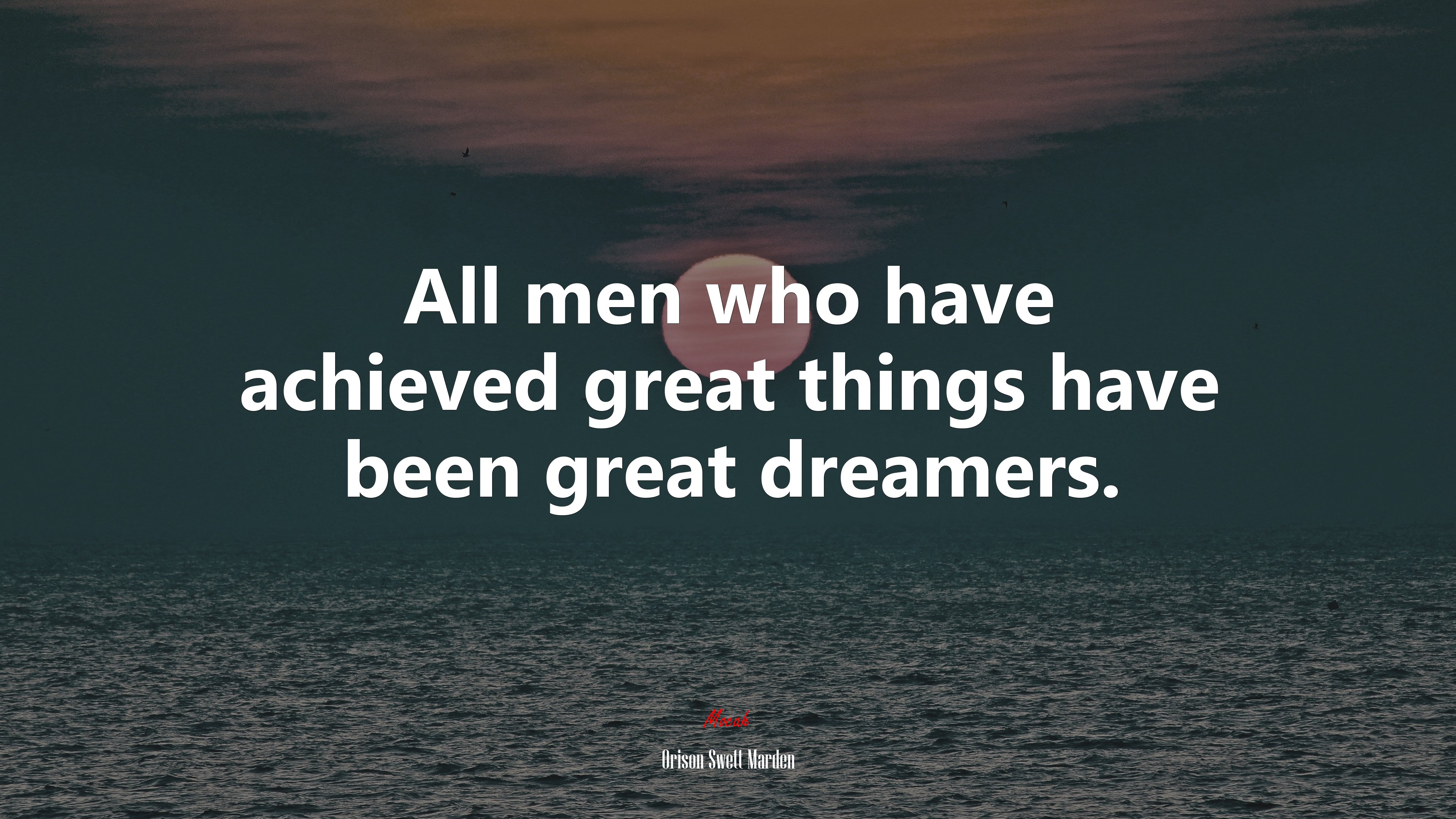All men who have achieved great things have been great dreamers. | Orison Swett Marden quote HD Wallpaper