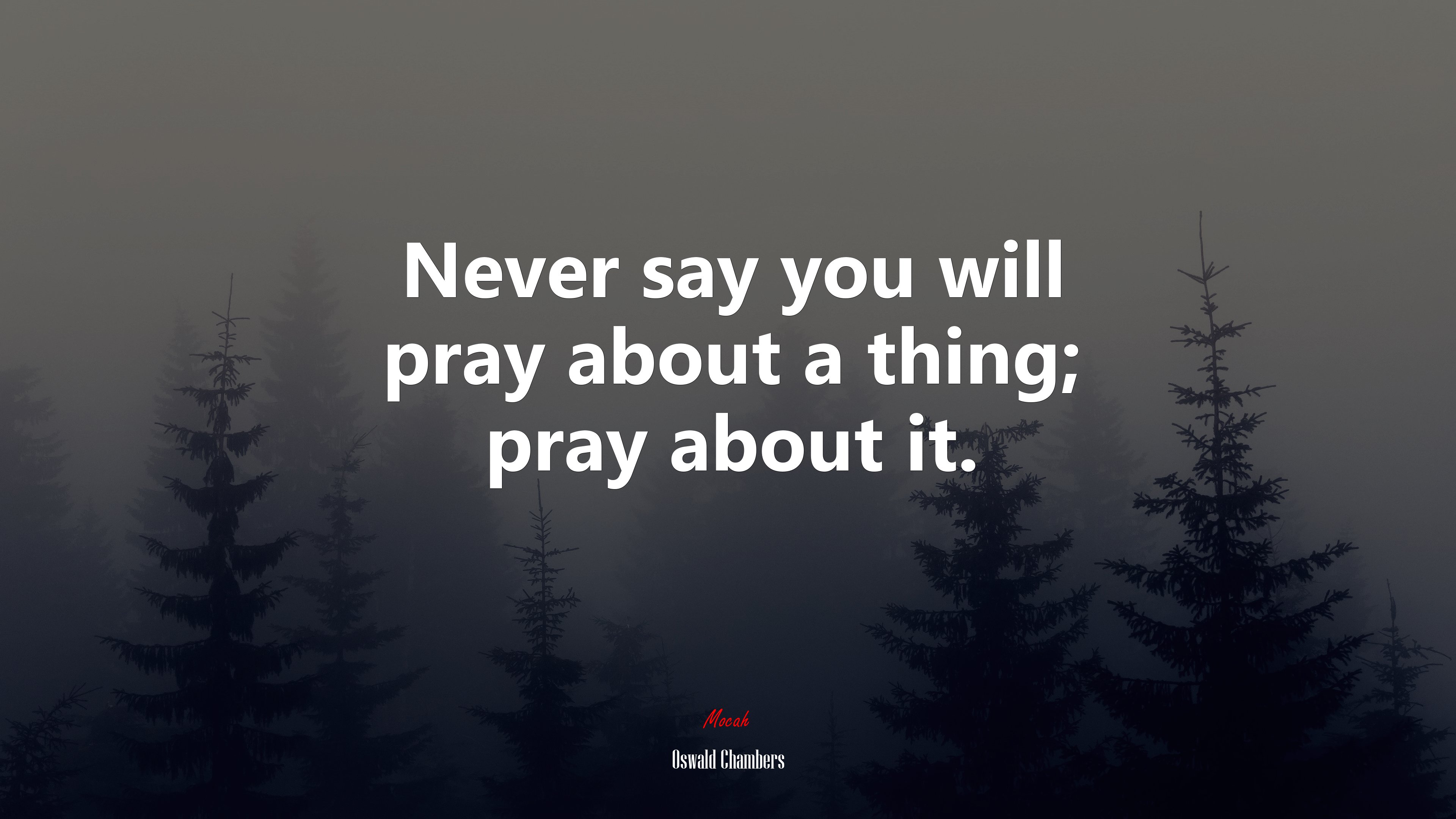 Never say you will pray about a thing; pray about it. | Oswald Chambers quote HD Wallpaper