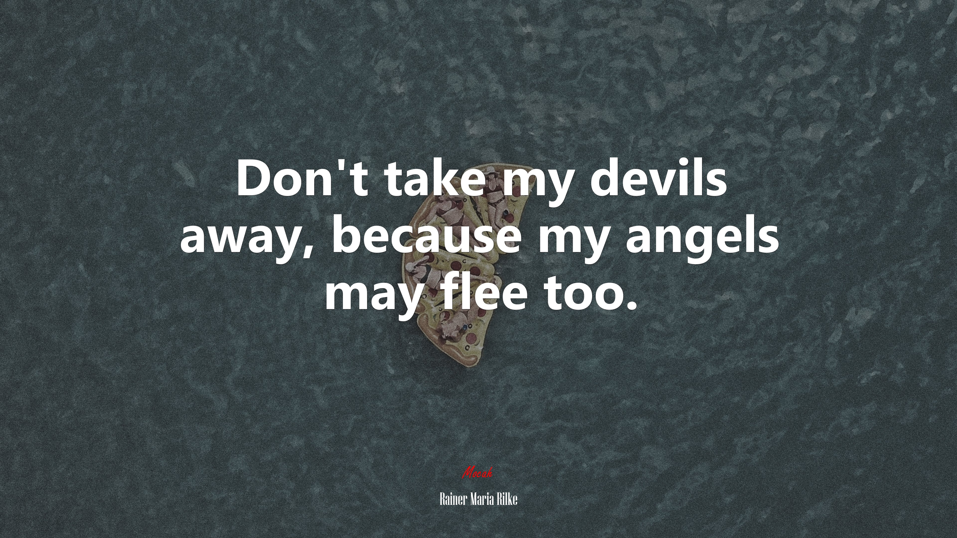 Don’t take my devils away, because my angels may flee too. | Rainer Maria Rilke quote HD Wallpaper