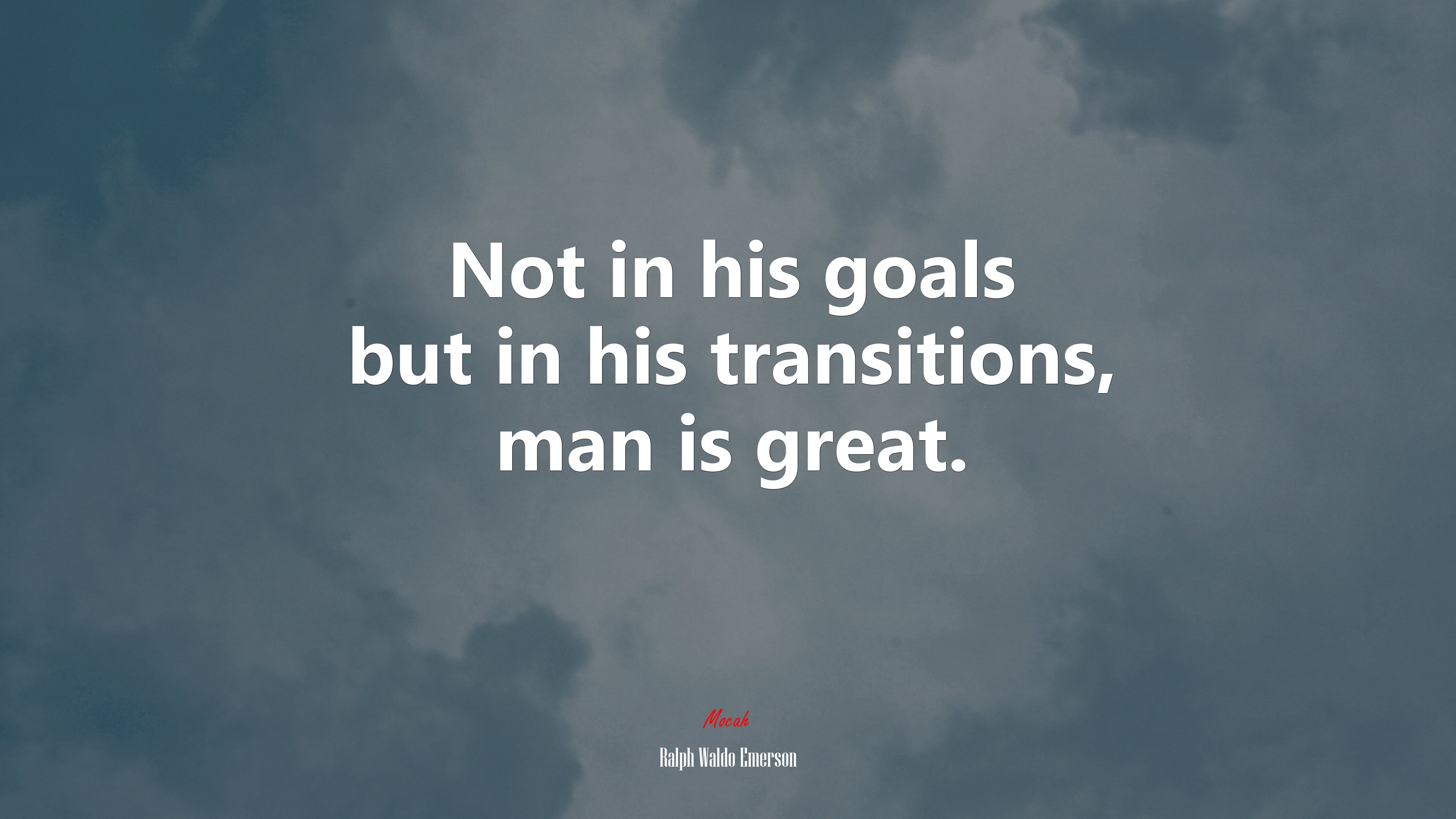 Not in his goals but in his transitions, man is great. | Ralph Waldo Emerson quote HD Wallpaper