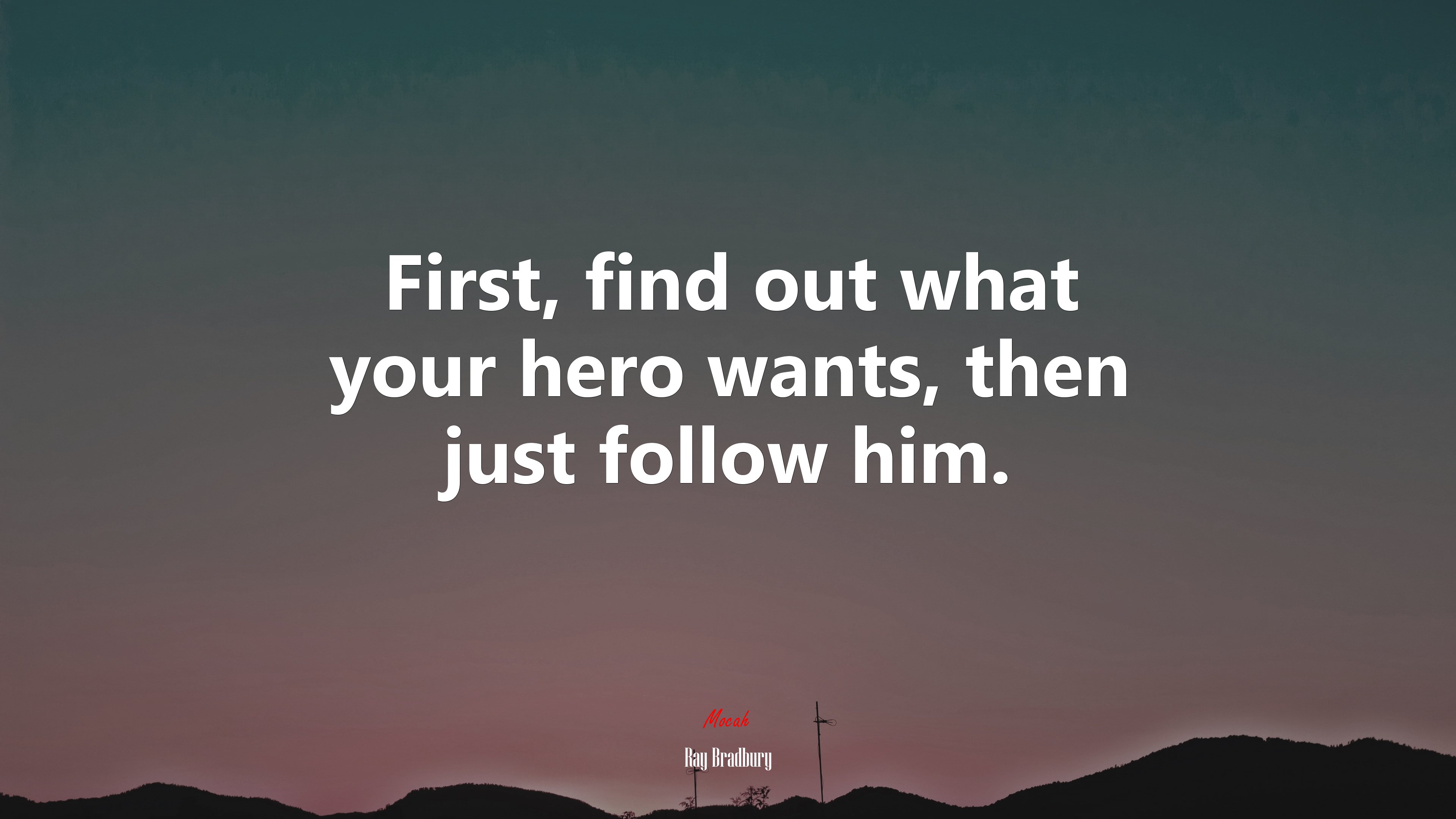 First, find out what your hero wants, then just follow him. | Ray Bradbury quote HD Wallpaper