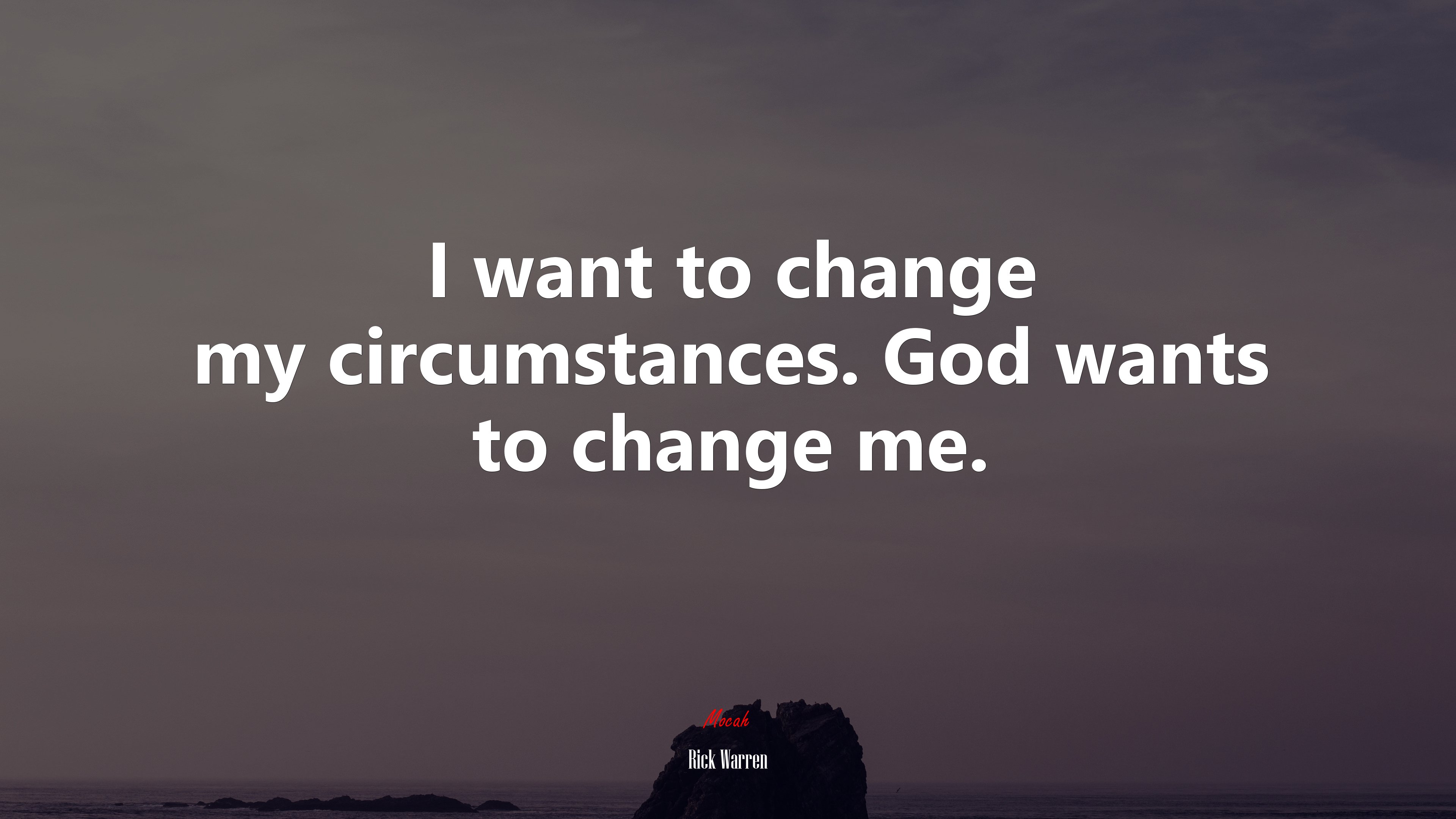 I want to change my circumstances. God wants to change me. | Rick Warren quote HD Wallpaper