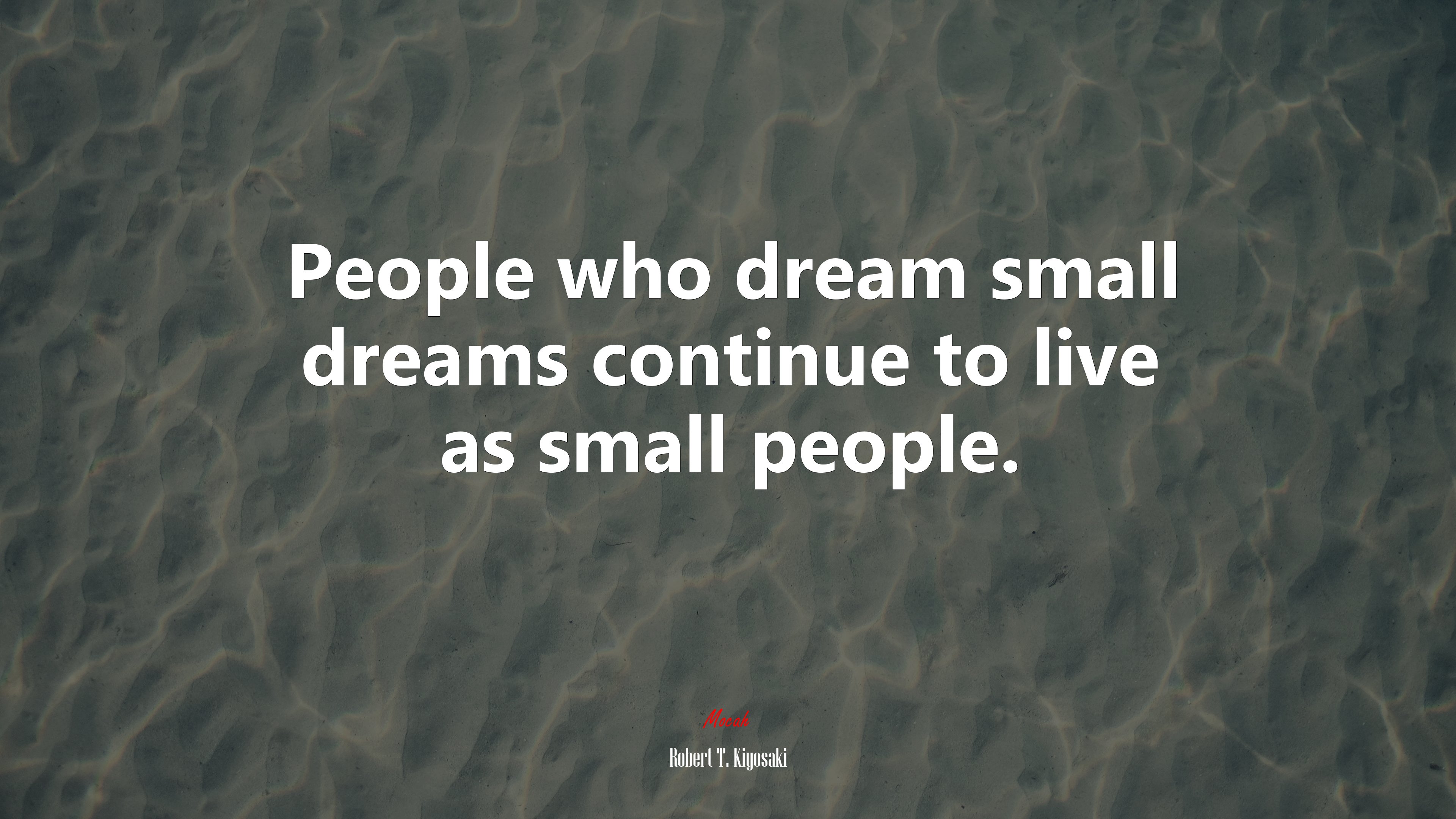 People who dream small dreams continue to live as small people. | Robert T. Kiyosaki quote HD Wallpaper