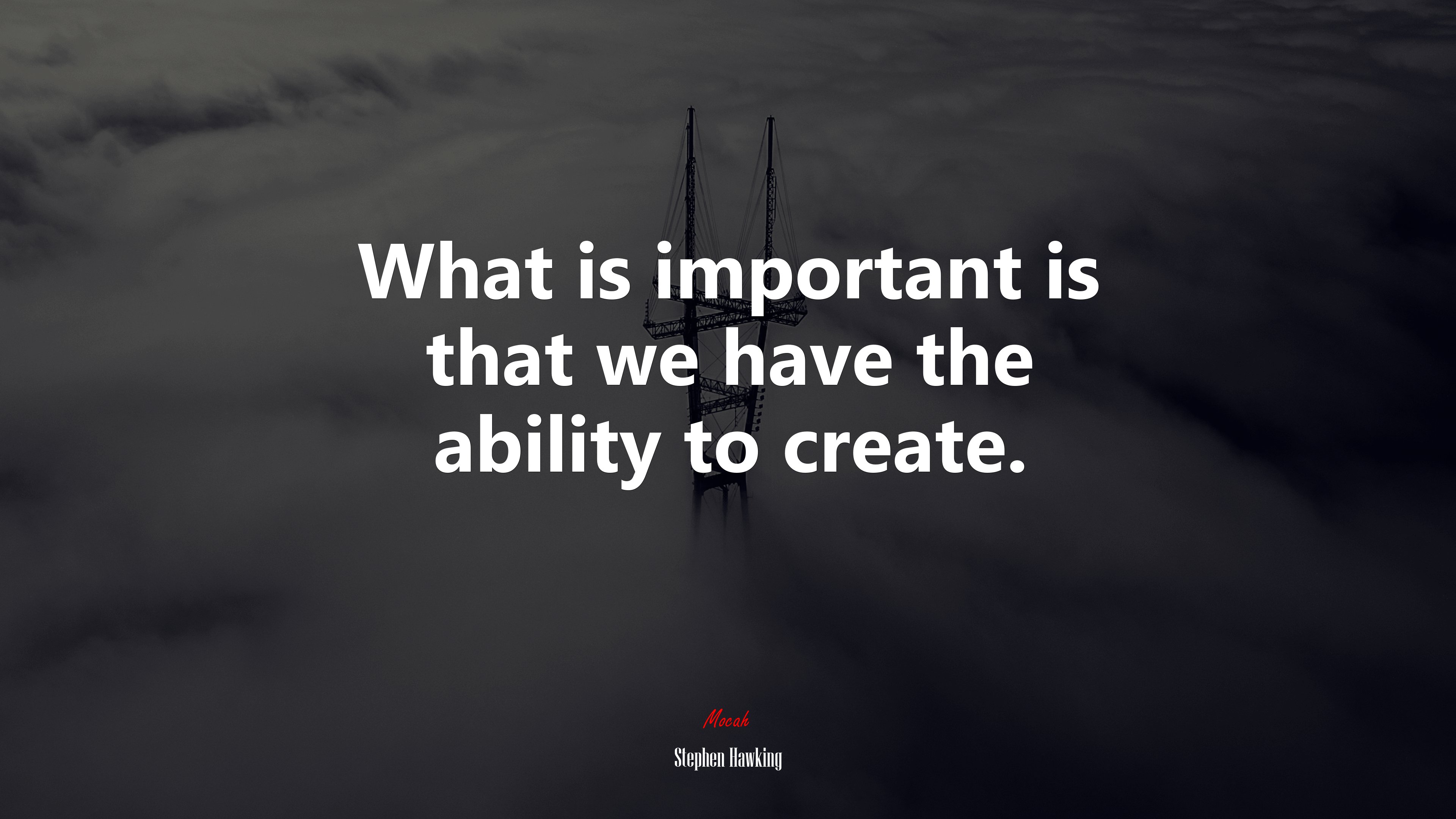 What is important is that we have the ability to create. | Stephen Hawking quote HD Wallpaper