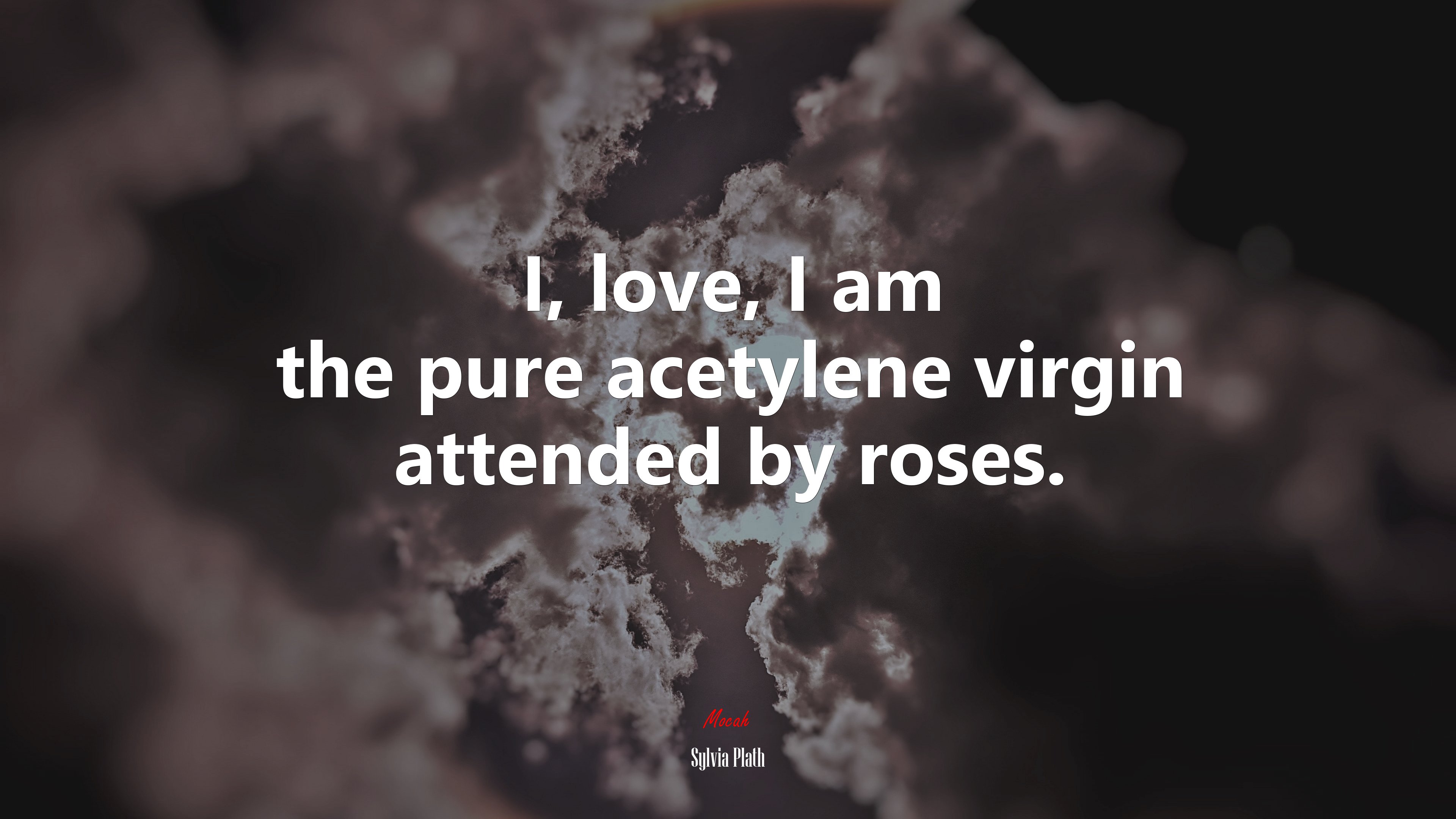 I, love, I am the pure acetylene virgin attended by roses. | Sylvia Plath quote HD Wallpaper