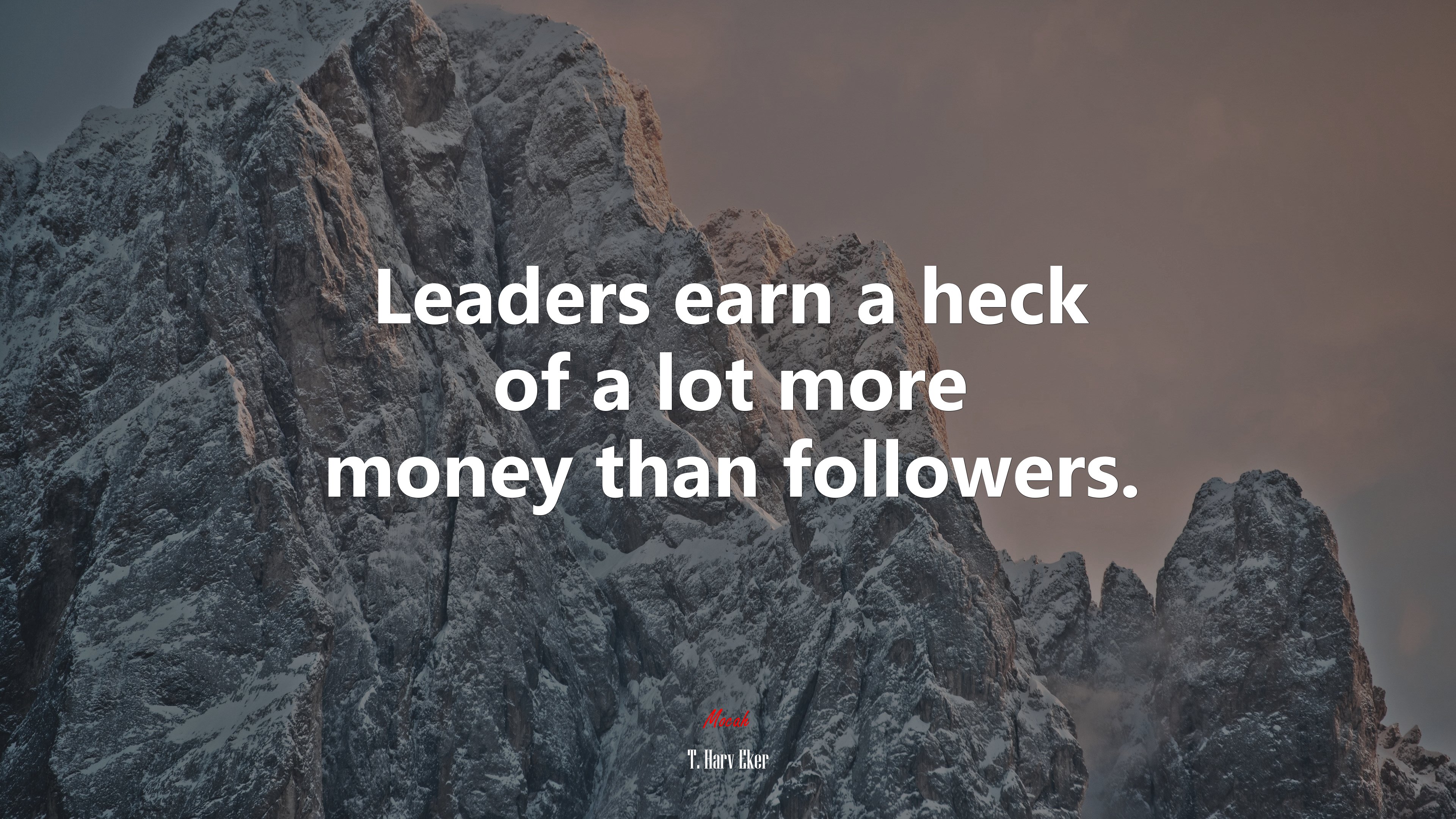 Leaders earn a heck of a lot more money than followers. | T. Harv Eker quote HD Wallpaper