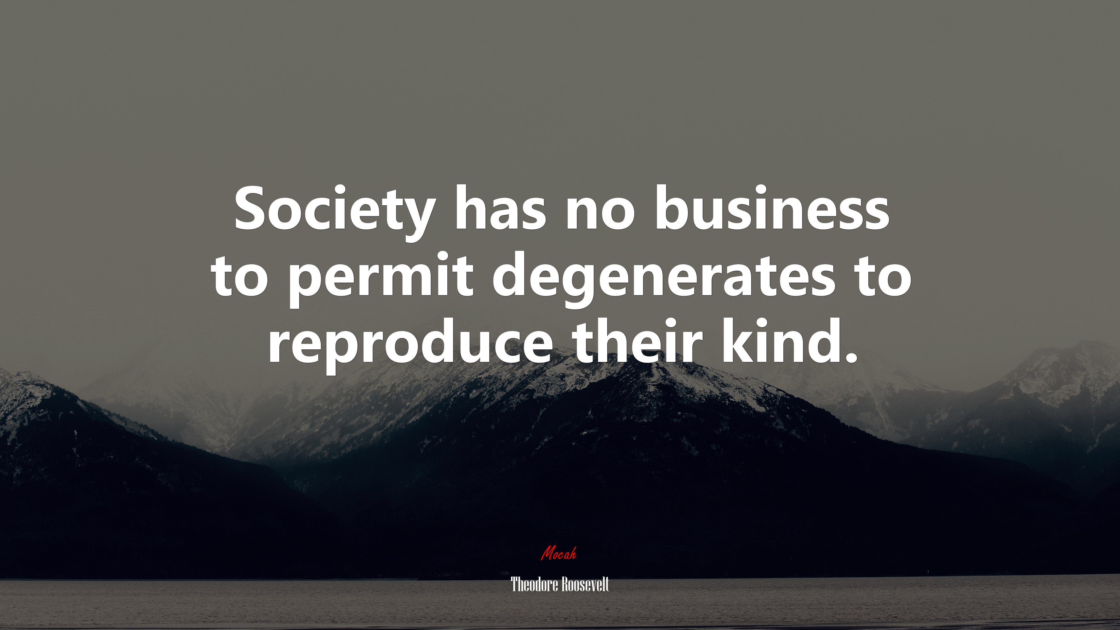 Society has no business to permit degenerates to reproduce their kind. | Theodore Roosevelt quote HD Wallpaper