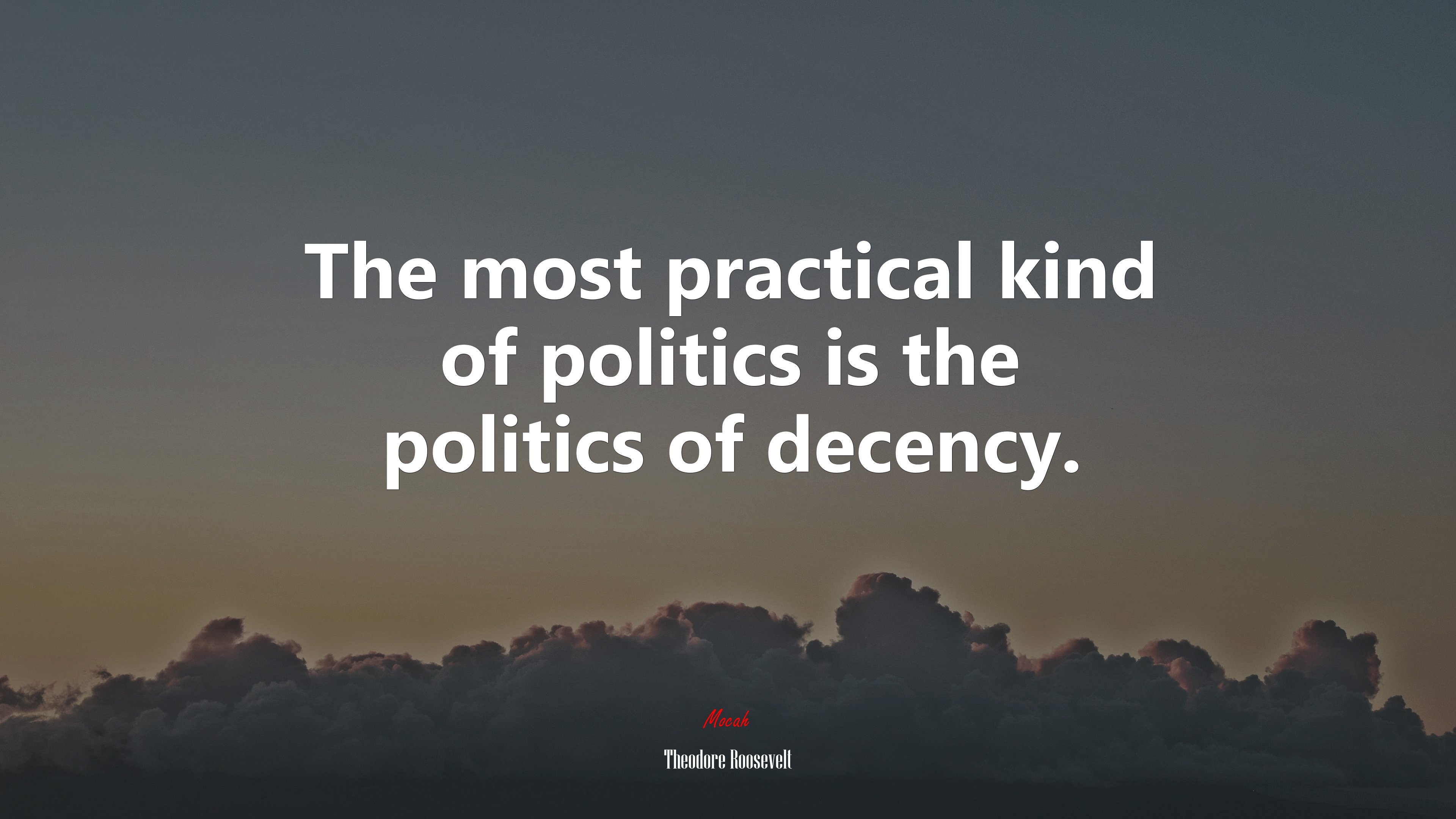 The most practical kind of politics is the politics of decency. | Theodore Roosevelt quote HD Wallpaper
