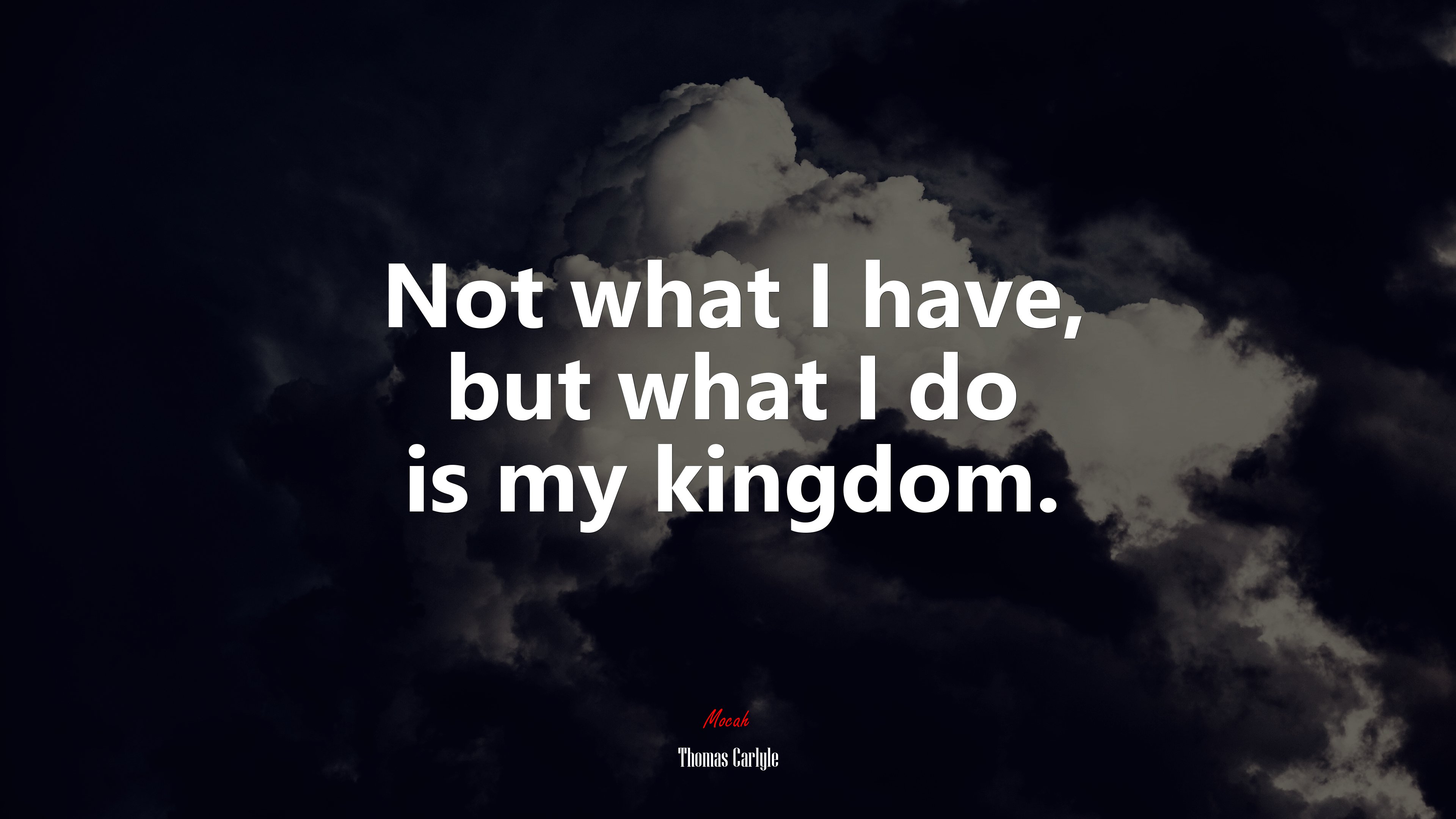 Not what I have, but what I do is my kingdom. | Thomas Carlyle quote HD Wallpaper